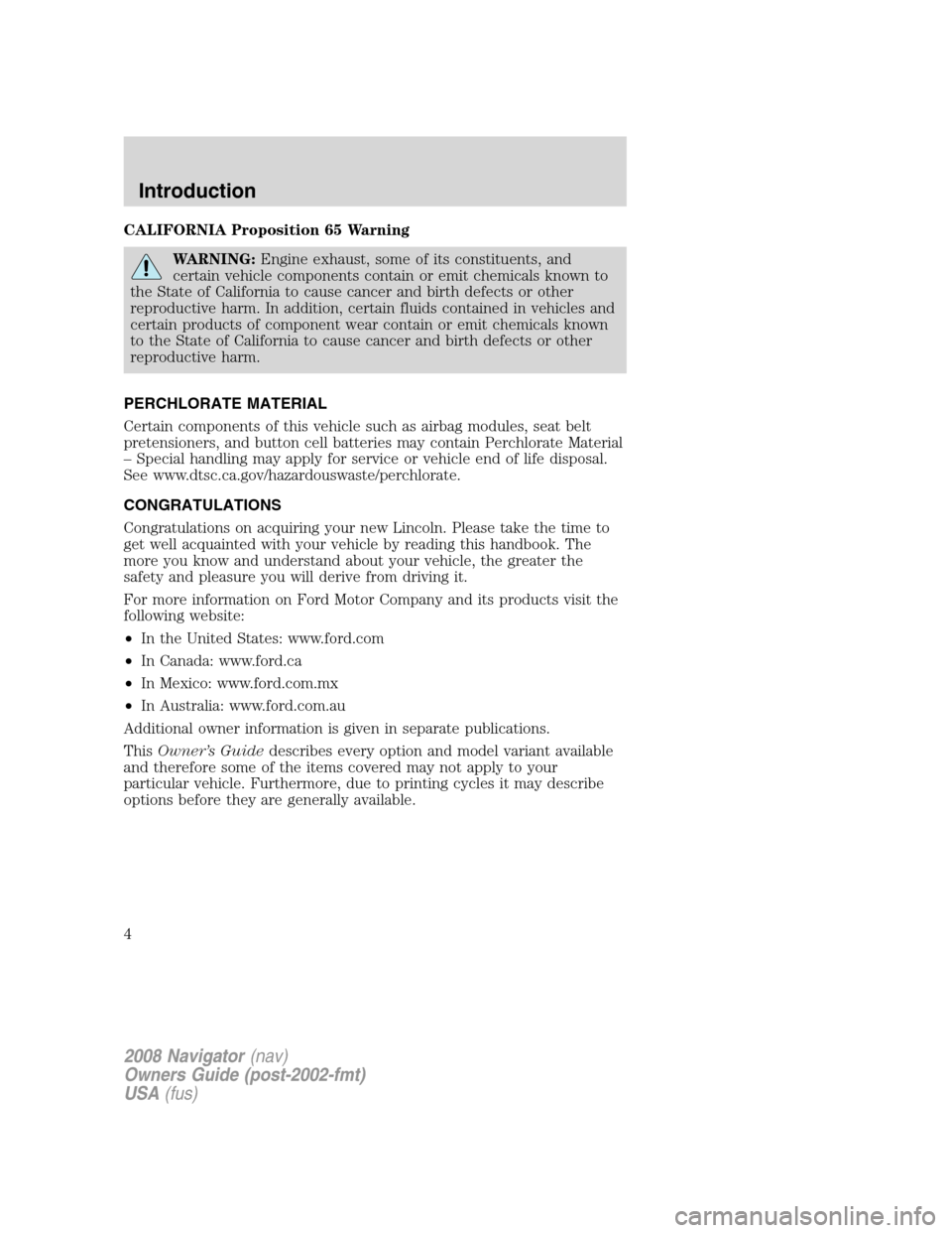LINCOLN NAVIGATOR 2008 Owners Manual CALIFORNIA Proposition 65 Warning
WARNING:Engine exhaust, some of its constituents, and
certain vehicle components contain or emit chemicals known to
the State of California to cause cancer and birth LINCOLN NAVIGATOR 2008 Owners Manual CALIFORNIA Proposition 65 Warning
WARNING:Engine exhaust, some of its constituents, and
certain vehicle components contain or emit chemicals known to
the State of California to cause cancer and birth