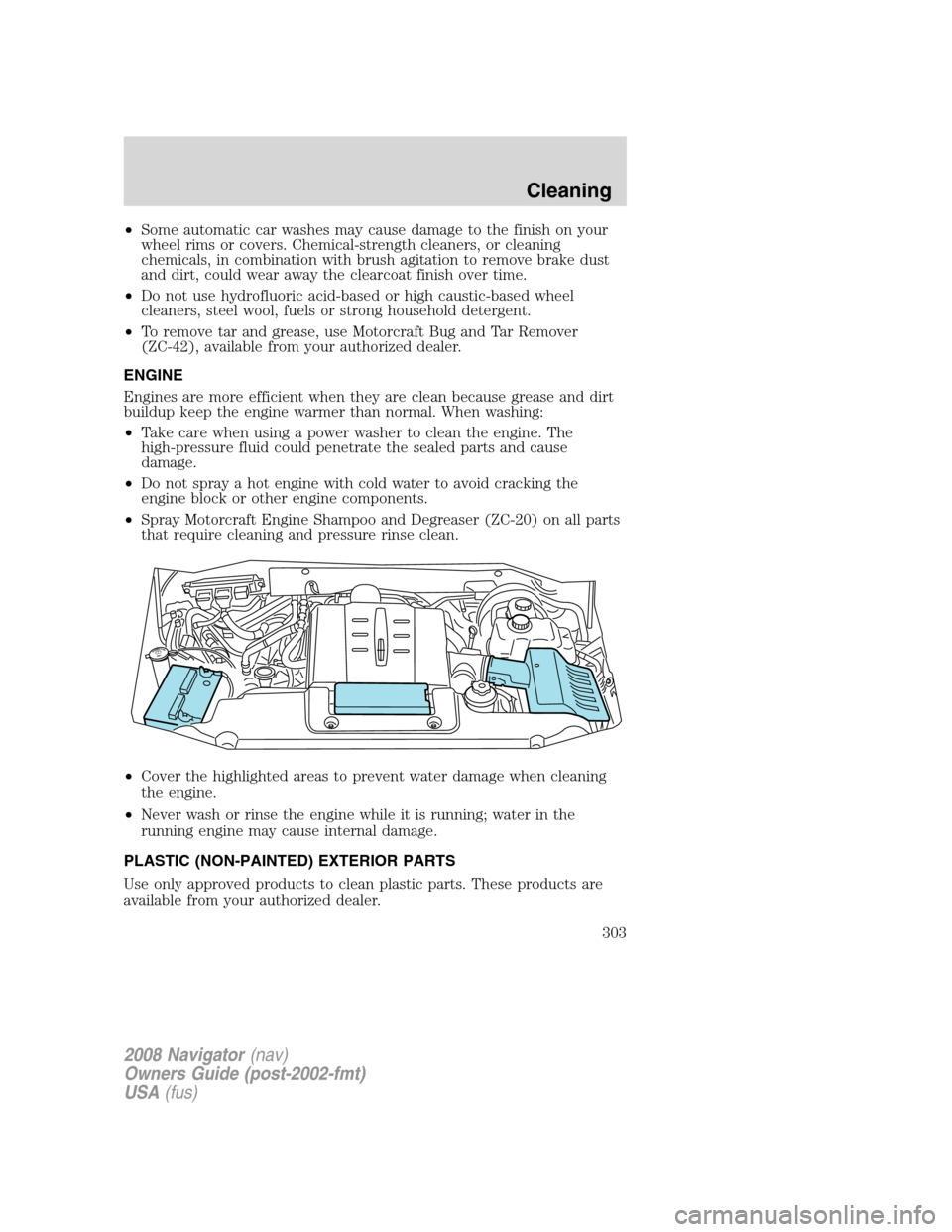 LINCOLN NAVIGATOR 2008 Owners Manual •Some automatic car washes may cause damage to the finish on your
wheel rims or covers. Chemical-strength cleaners, or cleaning
chemicals, in combination with brush agitation to remove brake dust
an LINCOLN NAVIGATOR 2008 Owners Manual •Some automatic car washes may cause damage to the finish on your
wheel rims or covers. Chemical-strength cleaners, or cleaning
chemicals, in combination with brush agitation to remove brake dust
an