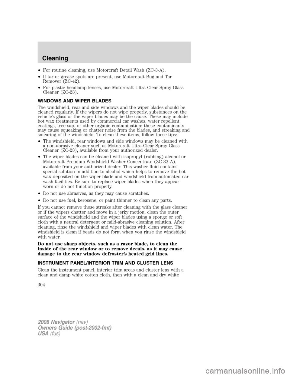 LINCOLN NAVIGATOR 2008 Owners Manual •For routine cleaning, use Motorcraft Detail Wash (ZC-3-A).
•If tar or grease spots are present, use Motorcraft Bug and Tar
Remover (ZC-42).
•For plastic headlamp lenses, use Motorcraft Ultra Cl LINCOLN NAVIGATOR 2008 Owners Manual •For routine cleaning, use Motorcraft Detail Wash (ZC-3-A).
•If tar or grease spots are present, use Motorcraft Bug and Tar
Remover (ZC-42).
•For plastic headlamp lenses, use Motorcraft Ultra Cl