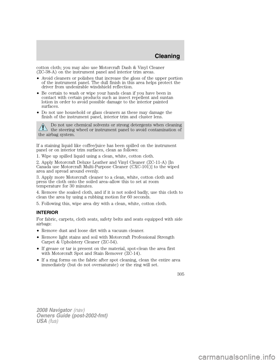 LINCOLN NAVIGATOR 2008 Owners Manual cotton cloth; you may also use Motorcraft Dash & Vinyl Cleaner
(ZC-38-A) on the instrument panel and interior trim areas.
•Avoid cleaners or polishes that increase the gloss of the upper portion
of LINCOLN NAVIGATOR 2008 Owners Manual cotton cloth; you may also use Motorcraft Dash & Vinyl Cleaner
(ZC-38-A) on the instrument panel and interior trim areas.
•Avoid cleaners or polishes that increase the gloss of the upper portion
of
