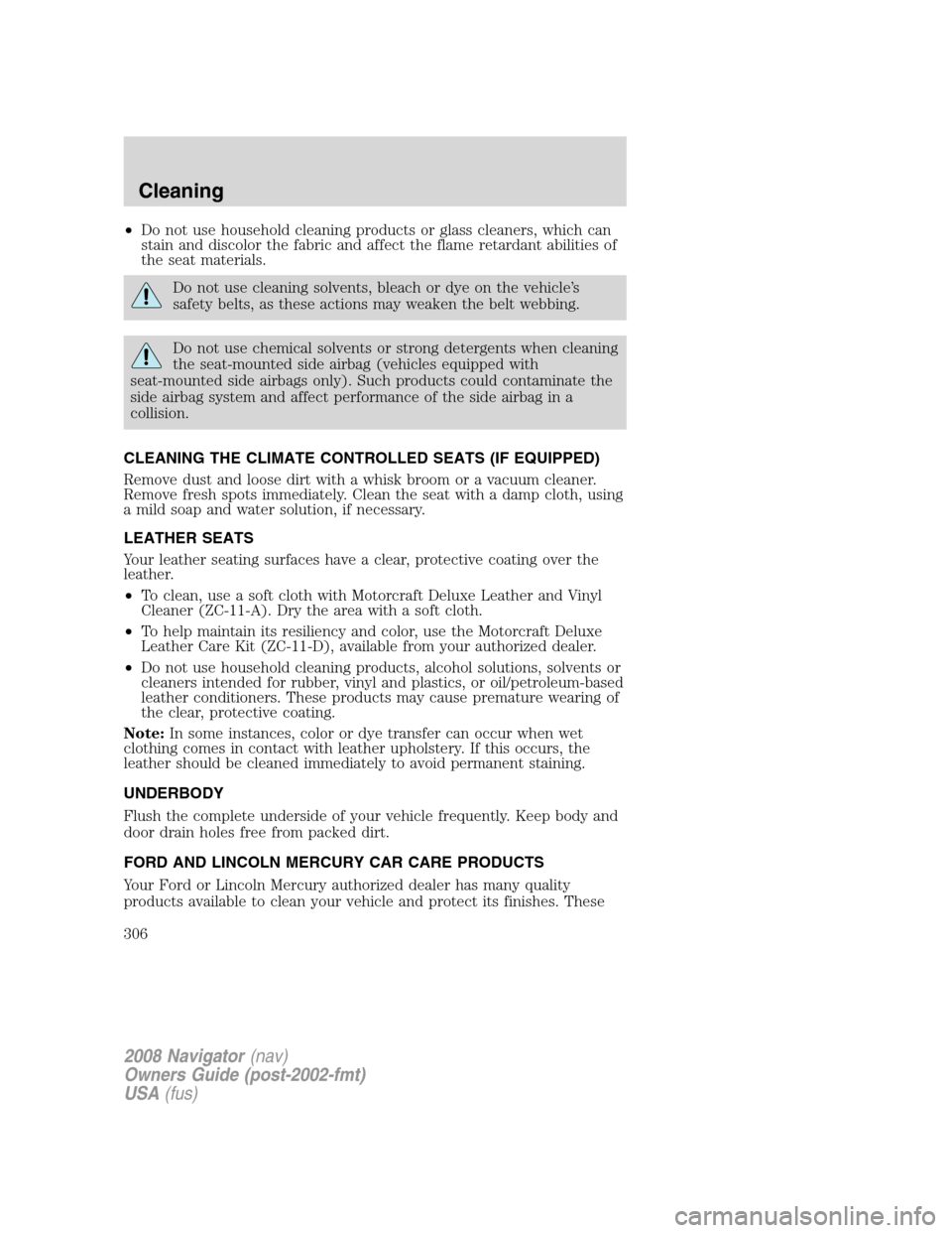 LINCOLN NAVIGATOR 2008 Owners Manual •Do not use household cleaning products or glass cleaners, which can
stain and discolor the fabric and affect the flame retardant abilities of
the seat materials.
Do not use cleaning solvents, bleac LINCOLN NAVIGATOR 2008 Owners Manual •Do not use household cleaning products or glass cleaners, which can
stain and discolor the fabric and affect the flame retardant abilities of
the seat materials.
Do not use cleaning solvents, bleac