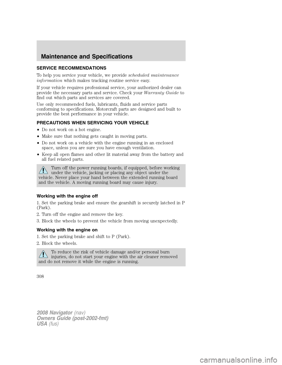 LINCOLN NAVIGATOR 2008 Owners Manual SERVICE RECOMMENDATIONS
To help you service your vehicle, we providescheduled maintenance
informationwhich makes tracking routine service easy.
If your vehicle requires professional service, your auth LINCOLN NAVIGATOR 2008 Owners Manual SERVICE RECOMMENDATIONS
To help you service your vehicle, we providescheduled maintenance
informationwhich makes tracking routine service easy.
If your vehicle requires professional service, your auth