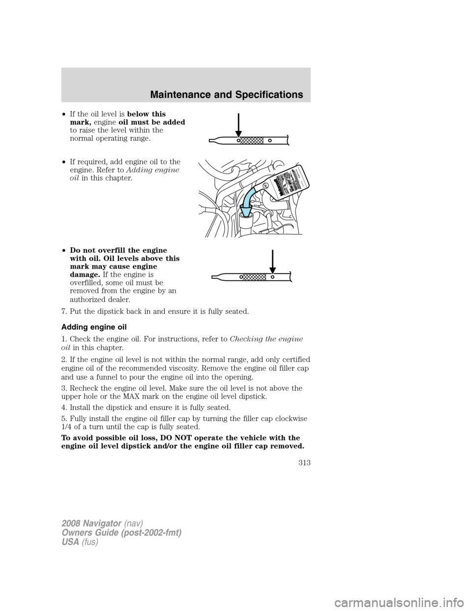 LINCOLN NAVIGATOR 2008 Owners Manual •If the oil level isbelow this
mark,engineoil must be added
to raise the level within the
normal operating range.
•If required, add engine oil to the
engine. Refer toAdding engine
oilin this chapt LINCOLN NAVIGATOR 2008 Owners Manual •If the oil level isbelow this
mark,engineoil must be added
to raise the level within the
normal operating range.
•If required, add engine oil to the
engine. Refer toAdding engine
oilin this chapt