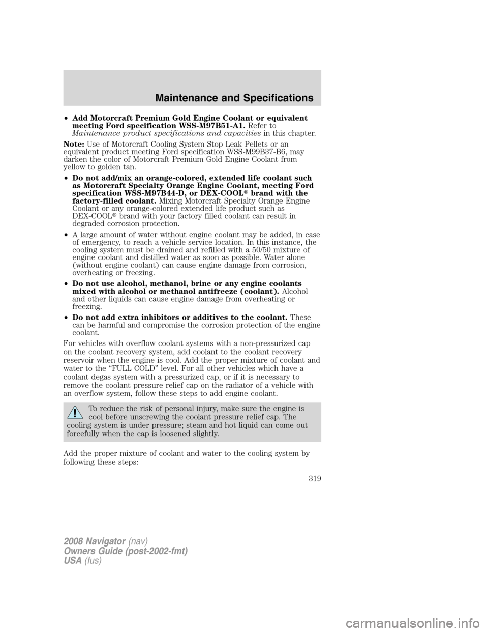 LINCOLN NAVIGATOR 2008 Owners Manual •Add Motorcraft Premium Gold Engine Coolant or equivalent
meeting Ford specification WSS-M97B51-A1.Refer to
Maintenance product specifications and capacitiesin this chapter.
Note:Use of Motorcraft C LINCOLN NAVIGATOR 2008 Owners Manual •Add Motorcraft Premium Gold Engine Coolant or equivalent
meeting Ford specification WSS-M97B51-A1.Refer to
Maintenance product specifications and capacitiesin this chapter.
Note:Use of Motorcraft C