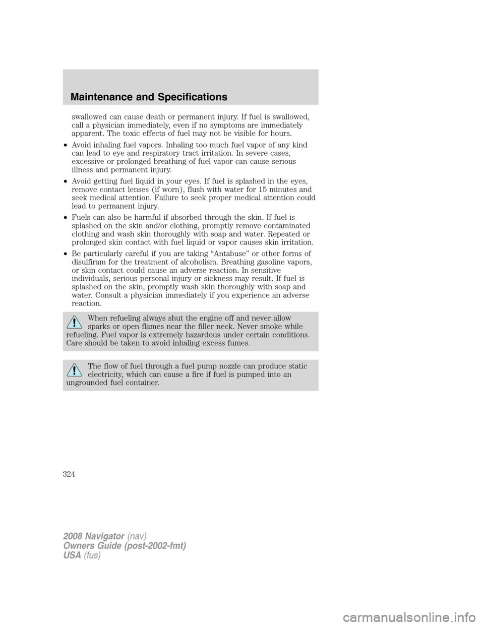 LINCOLN NAVIGATOR 2008 Owners Manual swallowed can cause death or permanent injury. If fuel is swallowed,
call a physician immediately, even if no symptoms are immediately
apparent. The toxic effects of fuel may not be visible for hours. LINCOLN NAVIGATOR 2008 Owners Manual swallowed can cause death or permanent injury. If fuel is swallowed,
call a physician immediately, even if no symptoms are immediately
apparent. The toxic effects of fuel may not be visible for hours.