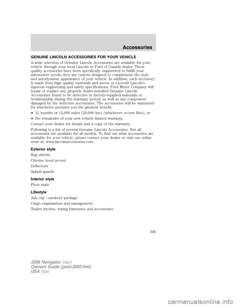 LINCOLN NAVIGATOR 2008 Owners Manual GENUINE LINCOLN ACCESSORIES FOR YOUR VEHICLE
A wide selection of Genuine Lincoln Accessories are available for your
vehicle through your local Lincoln or Ford of Canada dealer. These
quality accessori LINCOLN NAVIGATOR 2008 Owners Manual GENUINE LINCOLN ACCESSORIES FOR YOUR VEHICLE
A wide selection of Genuine Lincoln Accessories are available for your
vehicle through your local Lincoln or Ford of Canada dealer. These
quality accessori