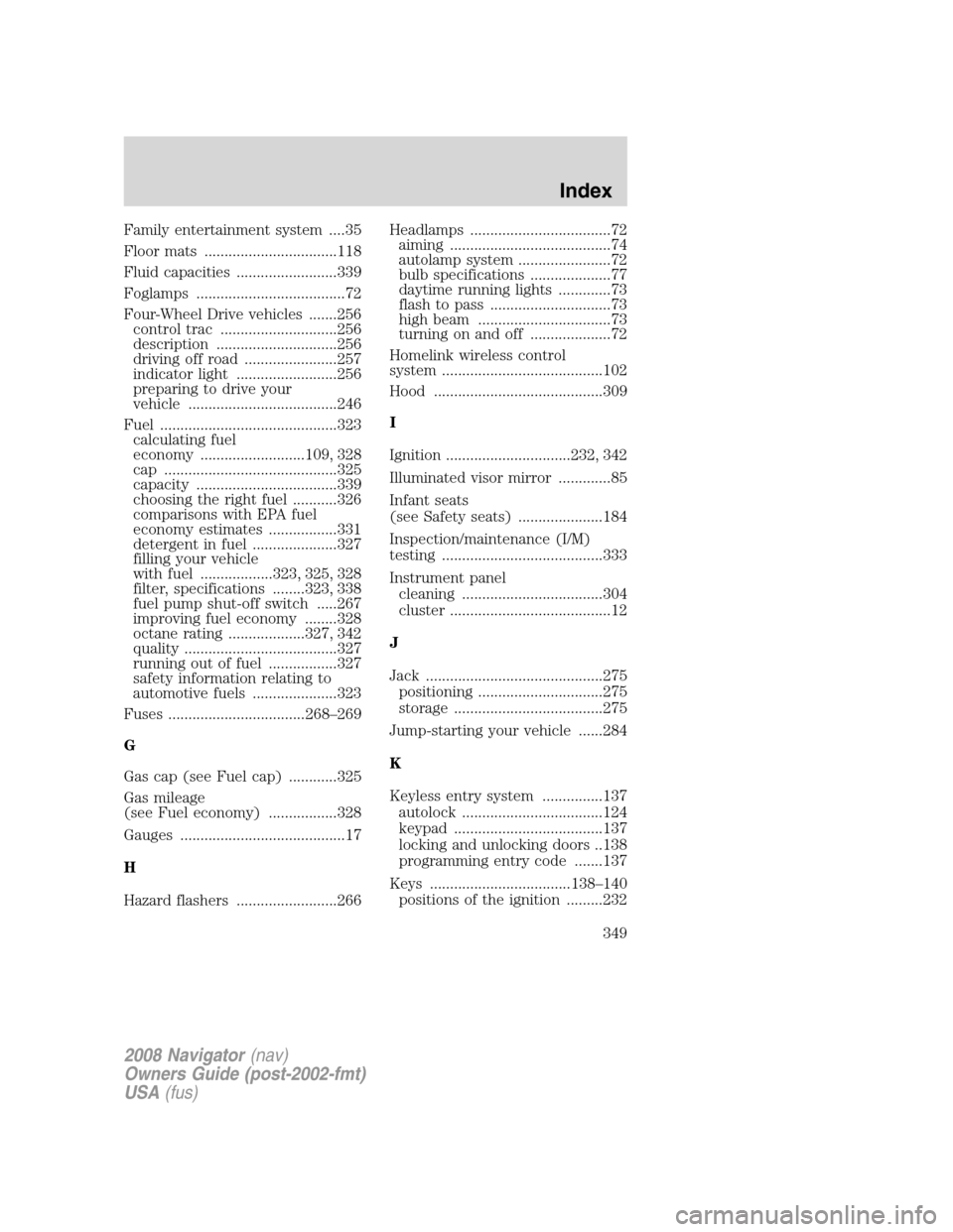 LINCOLN NAVIGATOR 2008 User Guide Family entertainment system ....35
Floor mats .................................118
Fluid capacities .........................339
Foglamps .....................................72
Four-Wheel Drive vehic