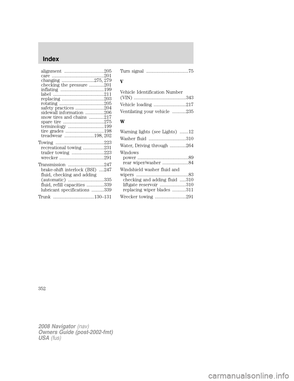 LINCOLN NAVIGATOR 2008 Owners Manual alignment ................................205
care ..........................................201
changing ..........................275, 279
checking the pressure ............201
inflating ...........