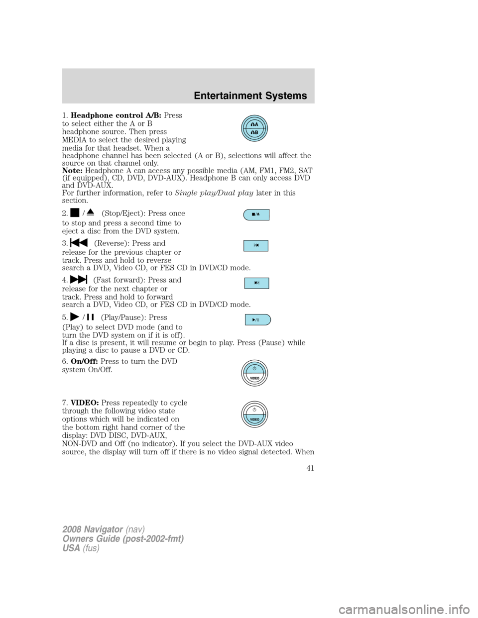 LINCOLN NAVIGATOR 2008 Service Manual 1.Headphone control A/B:Press
to select either the A or B
headphone source. Then press
MEDIA to select the desired playing
media for that headset. When a
headphone channel has been selected (A or B), LINCOLN NAVIGATOR 2008 Service Manual 1.Headphone control A/B:Press
to select either the A or B
headphone source. Then press
MEDIA to select the desired playing
media for that headset. When a
headphone channel has been selected (A or B),