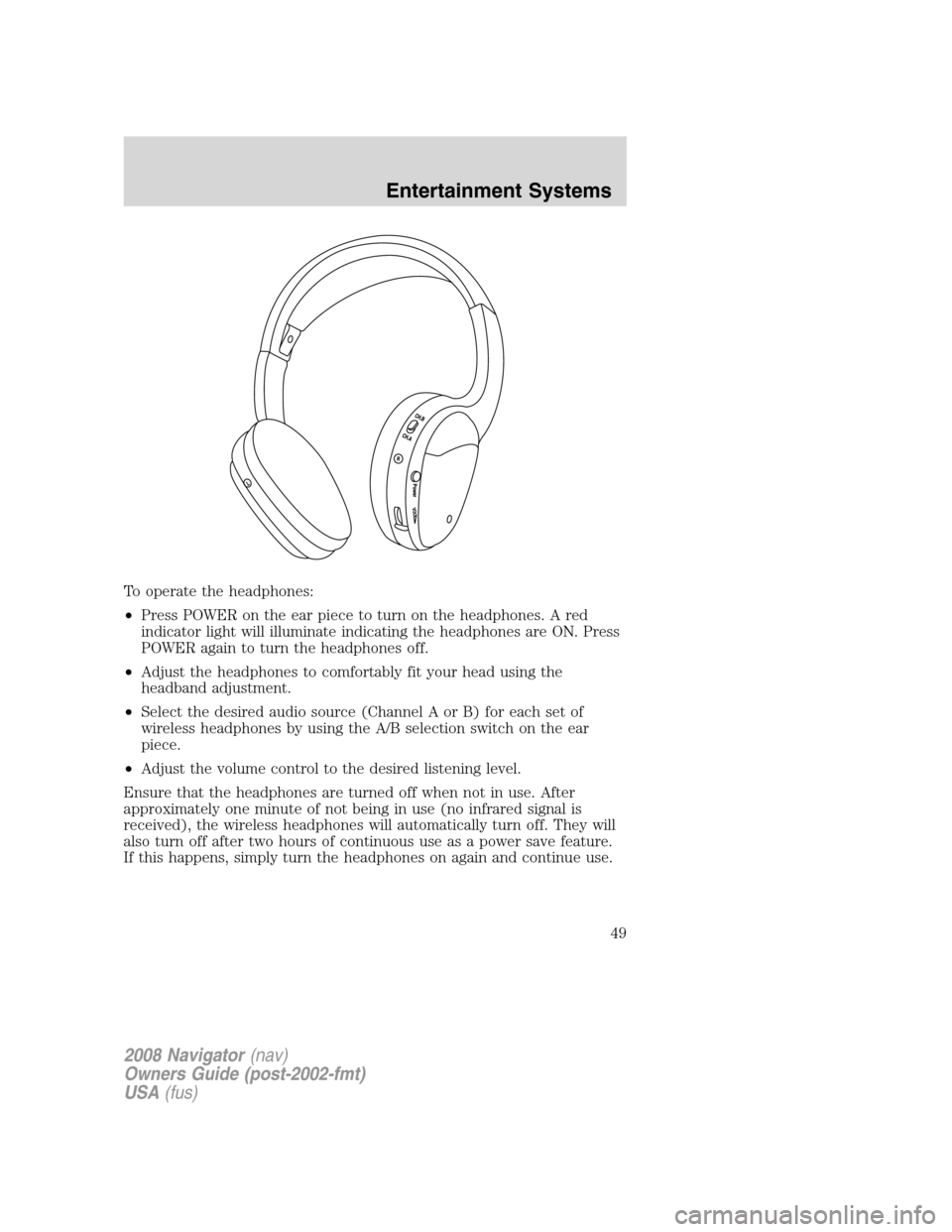 LINCOLN NAVIGATOR 2008 Service Manual To operate the headphones:
•Press POWER on the ear piece to turn on the headphones. A red
indicator light will illuminate indicating the headphones are ON. Press
POWER again to turn the headphones o LINCOLN NAVIGATOR 2008 Service Manual To operate the headphones:
•Press POWER on the ear piece to turn on the headphones. A red
indicator light will illuminate indicating the headphones are ON. Press
POWER again to turn the headphones o