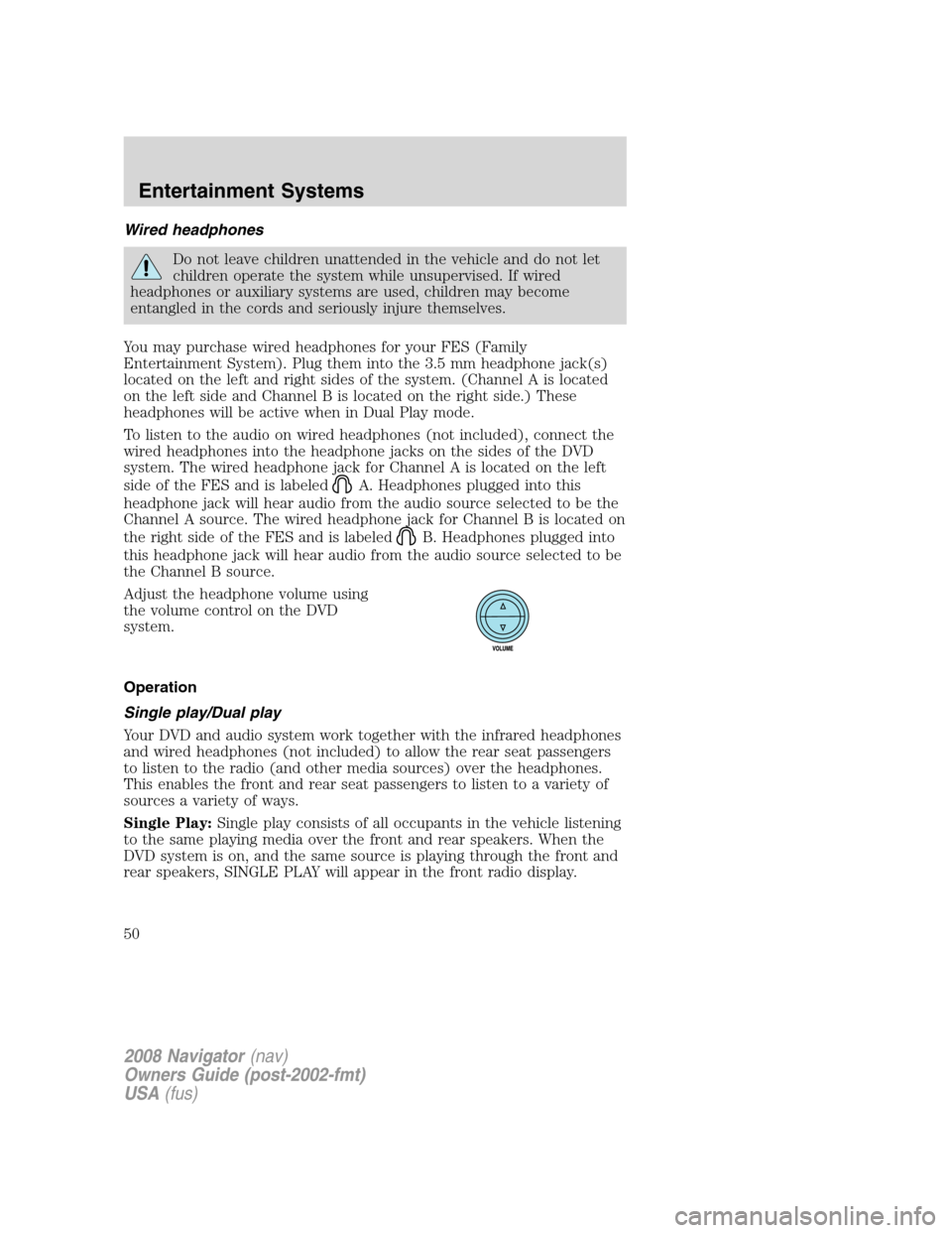 LINCOLN NAVIGATOR 2008 Service Manual Wired headphones
Do not leave children unattended in the vehicle and do not let
children operate the system while unsupervised. If wired
headphones or auxiliary systems are used, children may become
e LINCOLN NAVIGATOR 2008 Service Manual Wired headphones
Do not leave children unattended in the vehicle and do not let
children operate the system while unsupervised. If wired
headphones or auxiliary systems are used, children may become
e