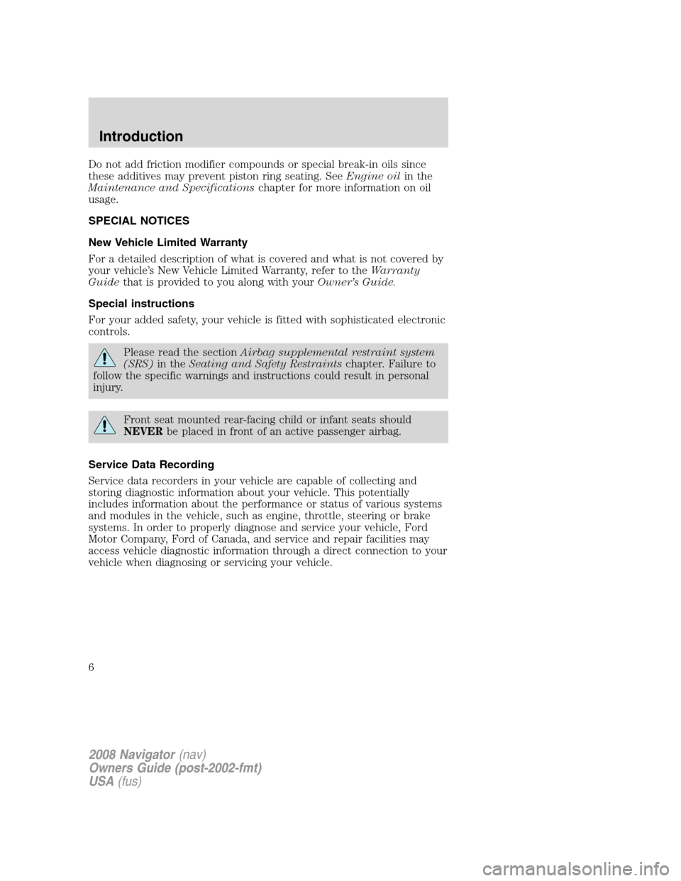 LINCOLN NAVIGATOR 2008 Owners Manual Do not add friction modifier compounds or special break-in oils since
these additives may prevent piston ring seating. SeeEngine oilin the
Maintenance and Specificationschapter for more information on LINCOLN NAVIGATOR 2008 Owners Manual Do not add friction modifier compounds or special break-in oils since
these additives may prevent piston ring seating. SeeEngine oilin the
Maintenance and Specificationschapter for more information on