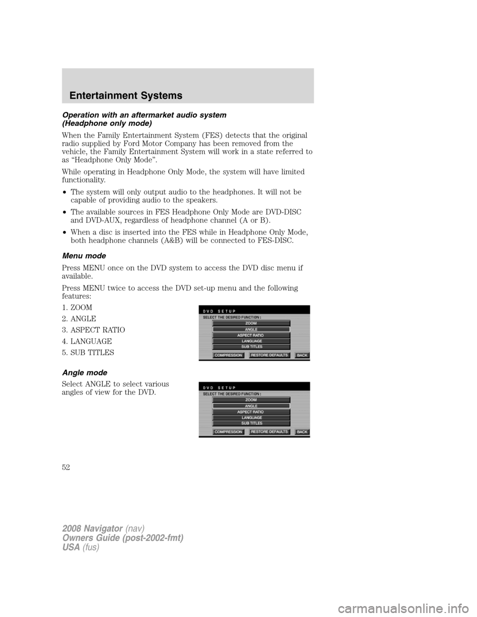 LINCOLN NAVIGATOR 2008  Owners Manual Operation with an aftermarket audio system
(Headphone only mode)
When the Family Entertainment System (FES) detects that the original
radio supplied by Ford Motor Company has been removed from the
veh
