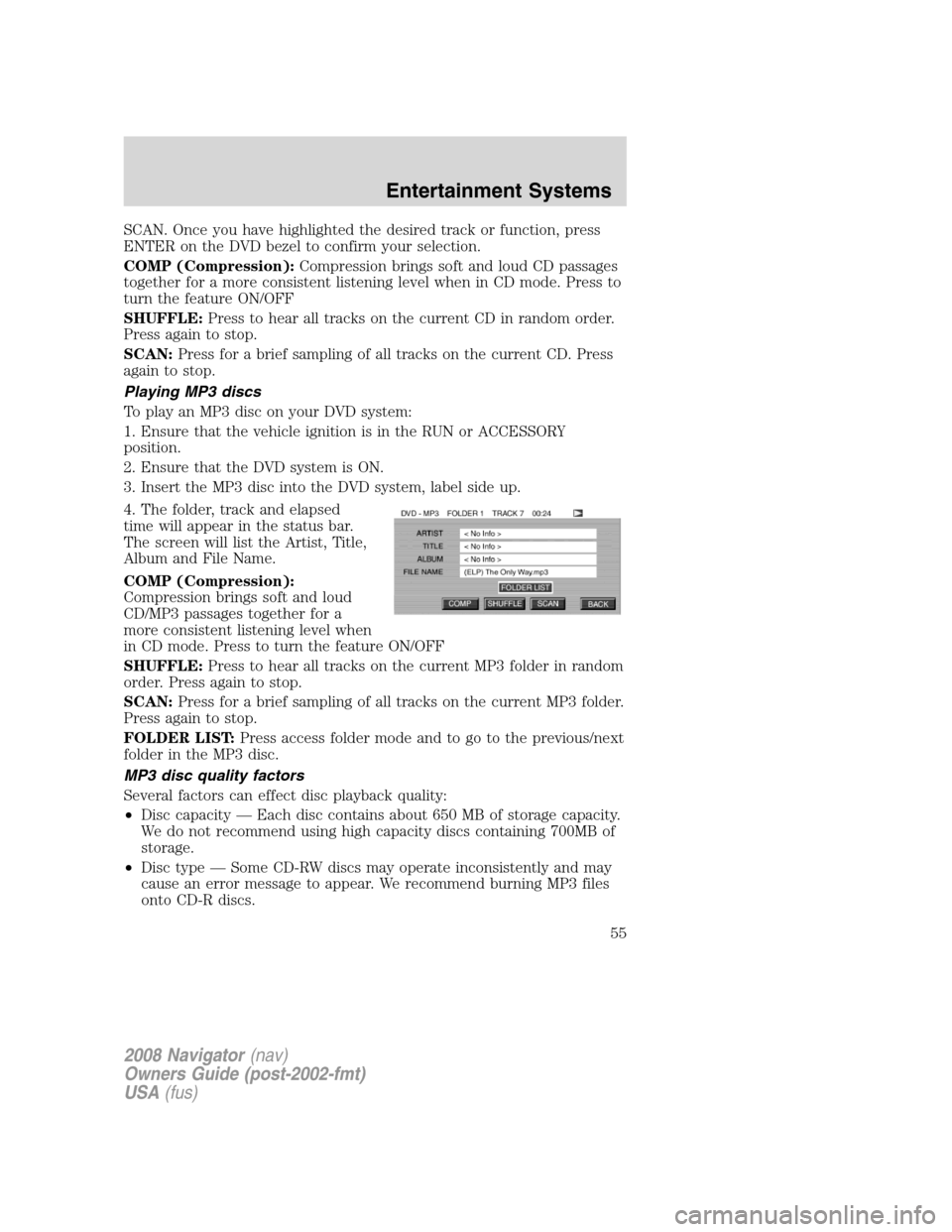LINCOLN NAVIGATOR 2008 Workshop Manual SCAN. Once you have highlighted the desired track or function, press
ENTER on the DVD bezel to confirm your selection.
COMP (Compression):Compression brings soft and loud CD passages
together for a mo LINCOLN NAVIGATOR 2008 Workshop Manual SCAN. Once you have highlighted the desired track or function, press
ENTER on the DVD bezel to confirm your selection.
COMP (Compression):Compression brings soft and loud CD passages
together for a mo