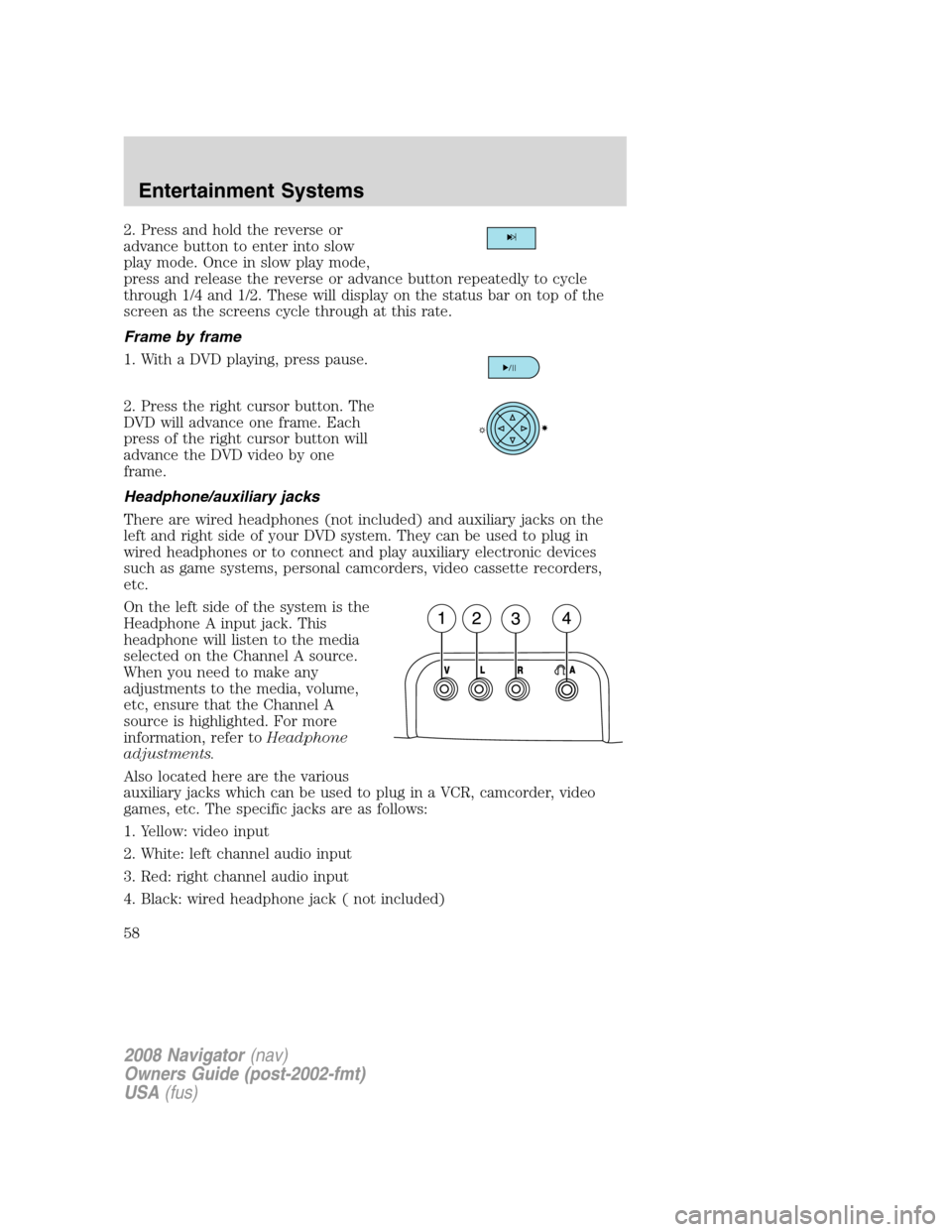 LINCOLN NAVIGATOR 2008 Workshop Manual 2. Press and hold the reverse or
advance button to enter into slow
play mode. Once in slow play mode,
press and release the reverse or advance button repeatedly to cycle
through 1/4 and 1/2. These wil LINCOLN NAVIGATOR 2008 Workshop Manual 2. Press and hold the reverse or
advance button to enter into slow
play mode. Once in slow play mode,
press and release the reverse or advance button repeatedly to cycle
through 1/4 and 1/2. These wil