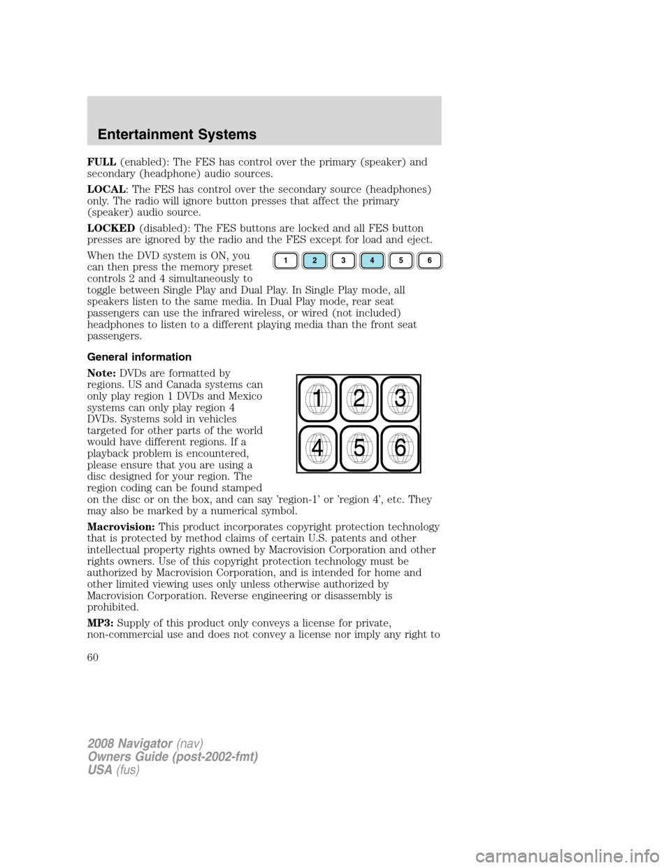 LINCOLN NAVIGATOR 2008 User Guide FULL(enabled): The FES has control over the primary (speaker) and
secondary (headphone) audio sources.
LOCAL: The FES has control over the secondary source (headphones)
only. The radio will ignore but