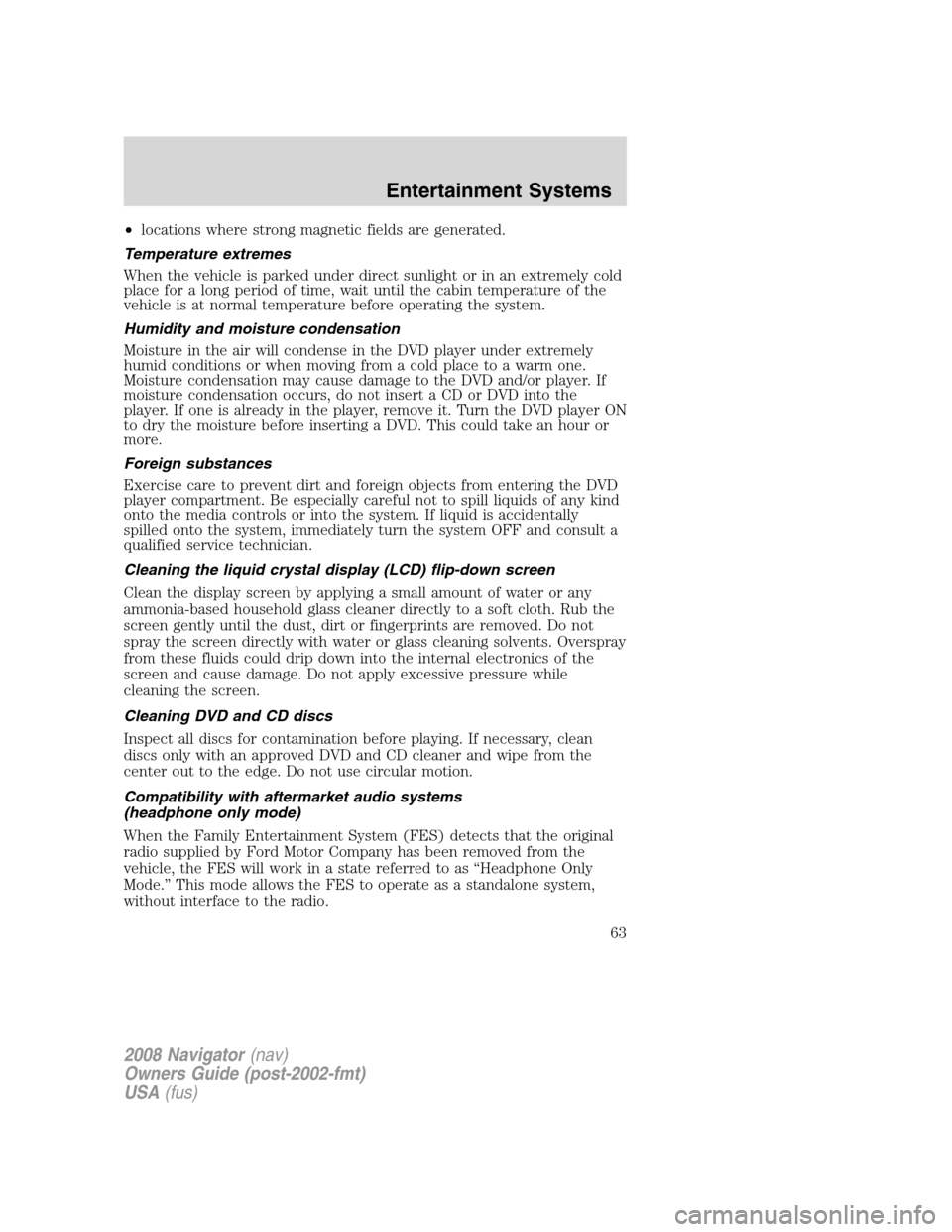 LINCOLN NAVIGATOR 2008 Owners Manual •locations where strong magnetic fields are generated.
Temperature extremes
When the vehicle is parked under direct sunlight or in an extremely cold
place for a long period of time, wait until the c LINCOLN NAVIGATOR 2008 Owners Manual •locations where strong magnetic fields are generated.
Temperature extremes
When the vehicle is parked under direct sunlight or in an extremely cold
place for a long period of time, wait until the c