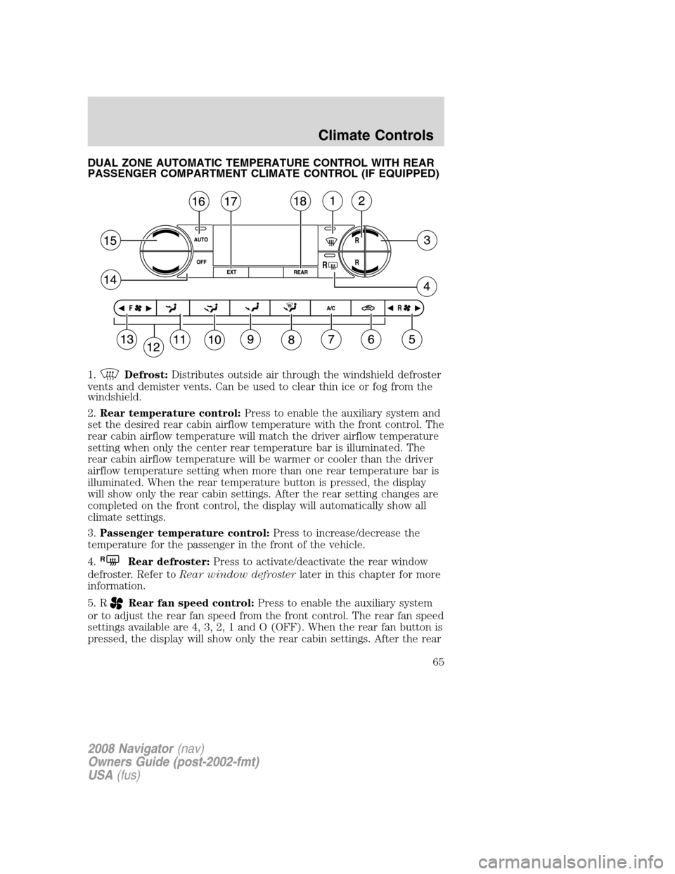LINCOLN NAVIGATOR 2008  Owners Manual DUAL ZONE AUTOMATIC TEMPERATURE CONTROL WITH REAR
PASSENGER COMPARTMENT CLIMATE CONTROL (IF EQUIPPED)
1.
Defrost:Distributes outside air through the windshield defroster
vents and demister vents. Can 