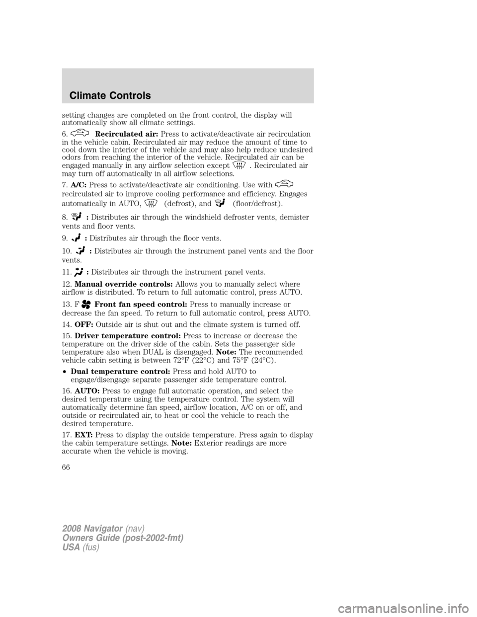 LINCOLN NAVIGATOR 2008 Owners Manual setting changes are completed on the front control, the display will
automatically show all climate settings.
6.
Recirculated air:Press to activate/deactivate air recirculation
in the vehicle cabin. R LINCOLN NAVIGATOR 2008 Owners Manual setting changes are completed on the front control, the display will
automatically show all climate settings.
6.
Recirculated air:Press to activate/deactivate air recirculation
in the vehicle cabin. R