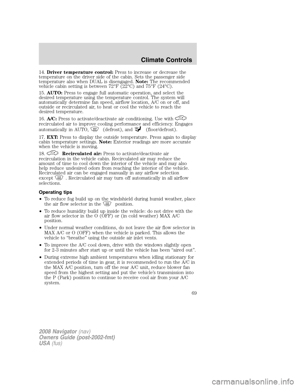 LINCOLN NAVIGATOR 2008  Owners Manual 14.Driver temperature control:Press to increase or decrease the
temperature on the driver side of the cabin. Sets the passenger side
temperature also when DUAL is disengaged.Note:The recommended
vehic