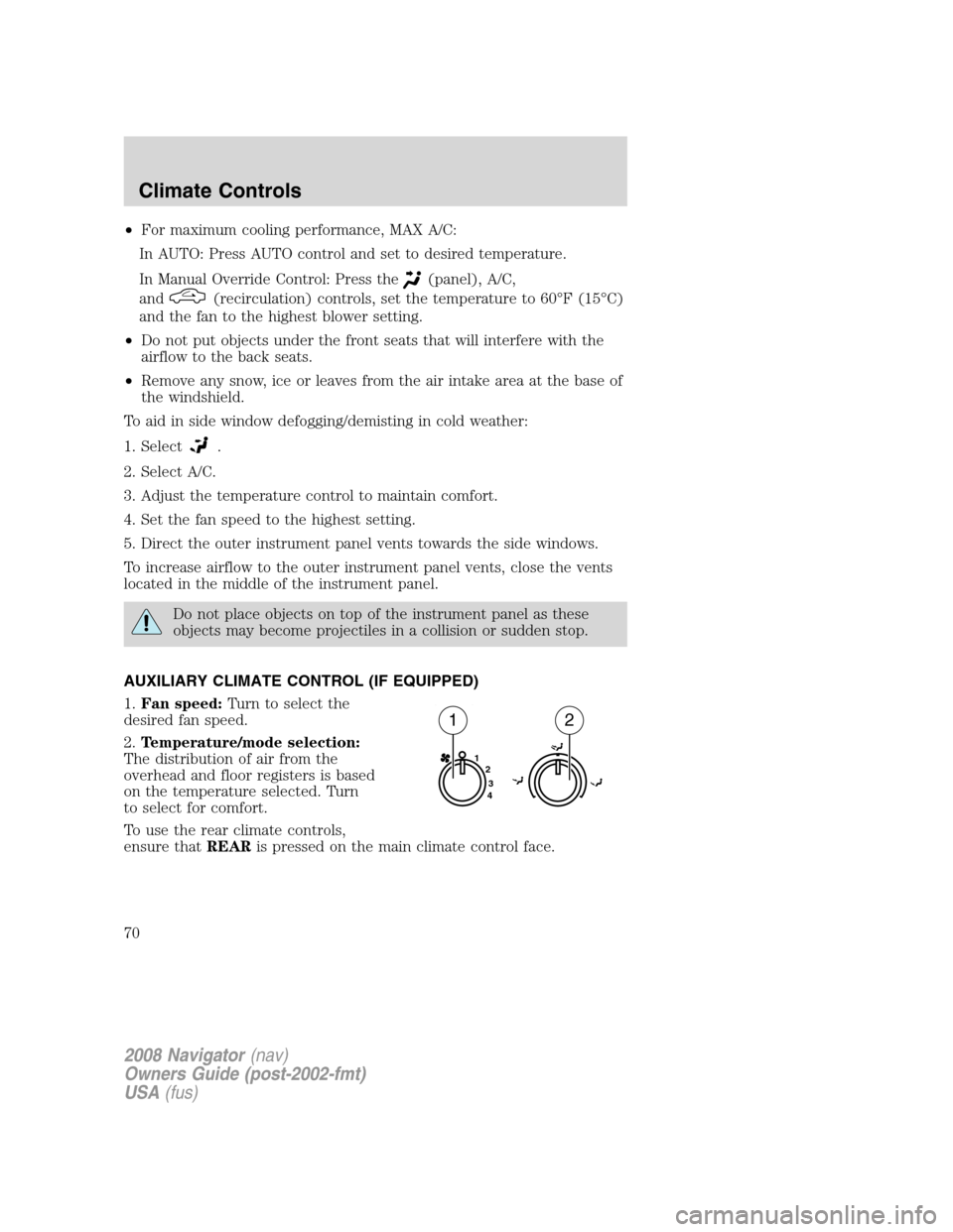 LINCOLN NAVIGATOR 2008  Owners Manual •For maximum cooling performance, MAX A/C:
In AUTO: Press AUTO control and set to desired temperature.
In Manual Override Control: Press the
(panel), A/C,
and
(recirculation) controls, set the tempe