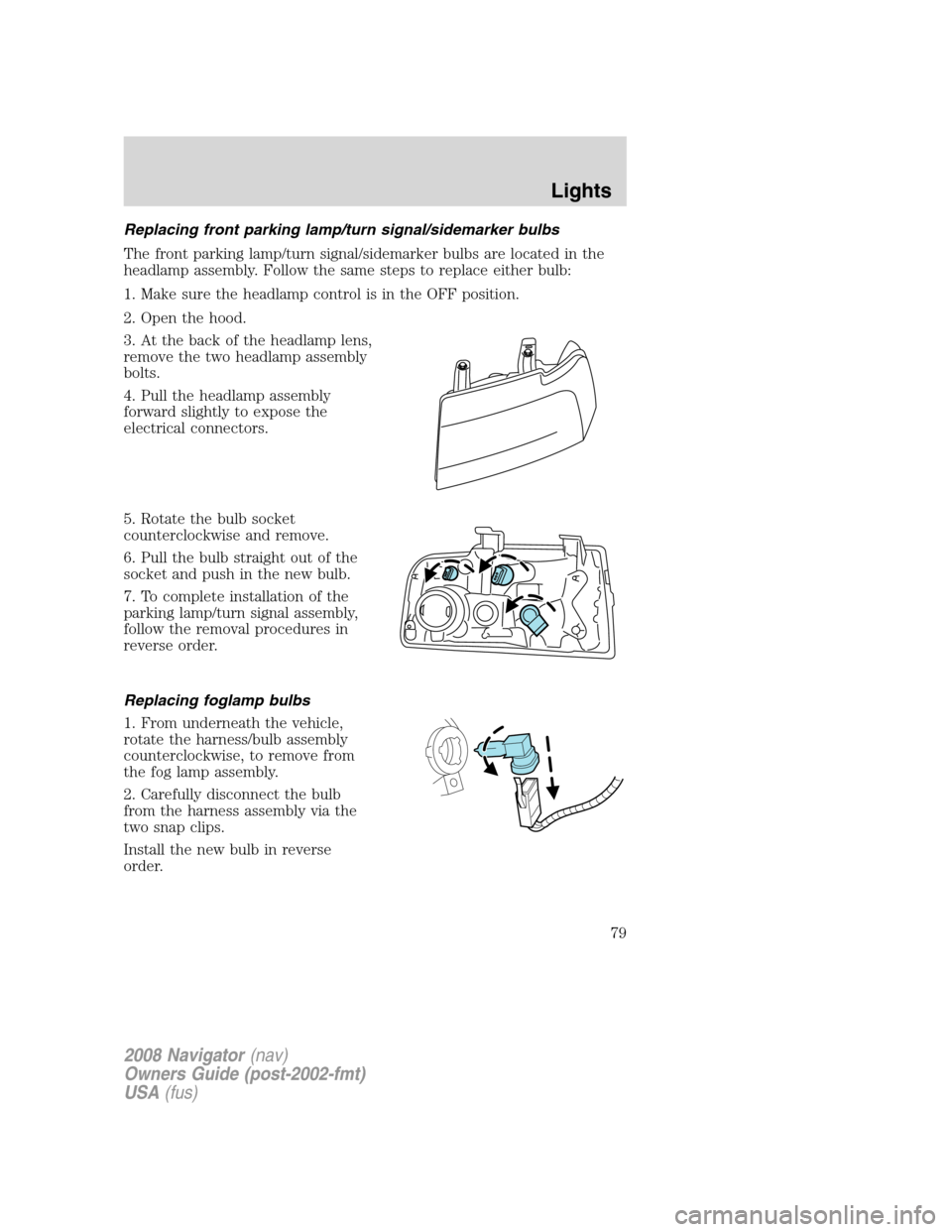 LINCOLN NAVIGATOR 2008  Owners Manual Replacing front parking lamp/turn signal/sidemarker bulbs
The front parking lamp/turn signal/sidemarker bulbs are located in the
headlamp assembly. Follow the same steps to replace either bulb:
1. Mak