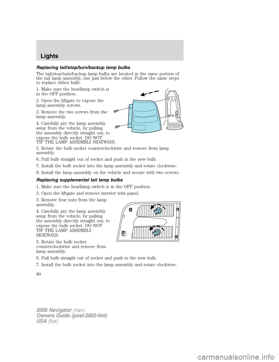 LINCOLN NAVIGATOR 2008  Owners Manual Replacing tail/stop/turn/backup lamp bulbs
The tail/stop/turn/backup lamp bulbs are located in the same portion of
the tail lamp assembly, one just below the other. Follow the same steps
to replace ei