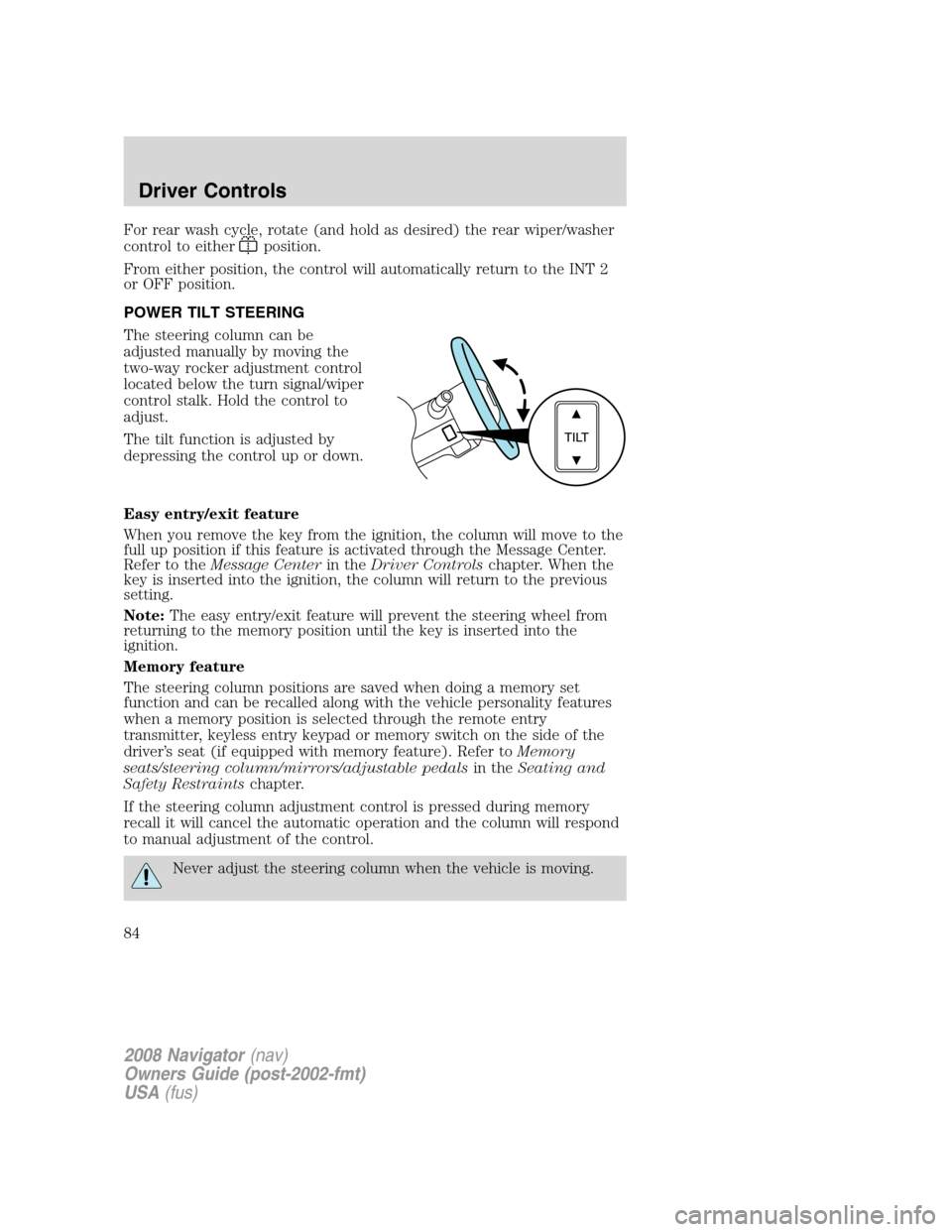 LINCOLN NAVIGATOR 2008 Manual Online For rear wash cycle, rotate (and hold as desired) the rear wiper/washer
control to either
position.
From either position, the control will automatically return to the INT 2
or OFF position.
POWER TILT LINCOLN NAVIGATOR 2008 Manual Online For rear wash cycle, rotate (and hold as desired) the rear wiper/washer
control to either
position.
From either position, the control will automatically return to the INT 2
or OFF position.
POWER TILT