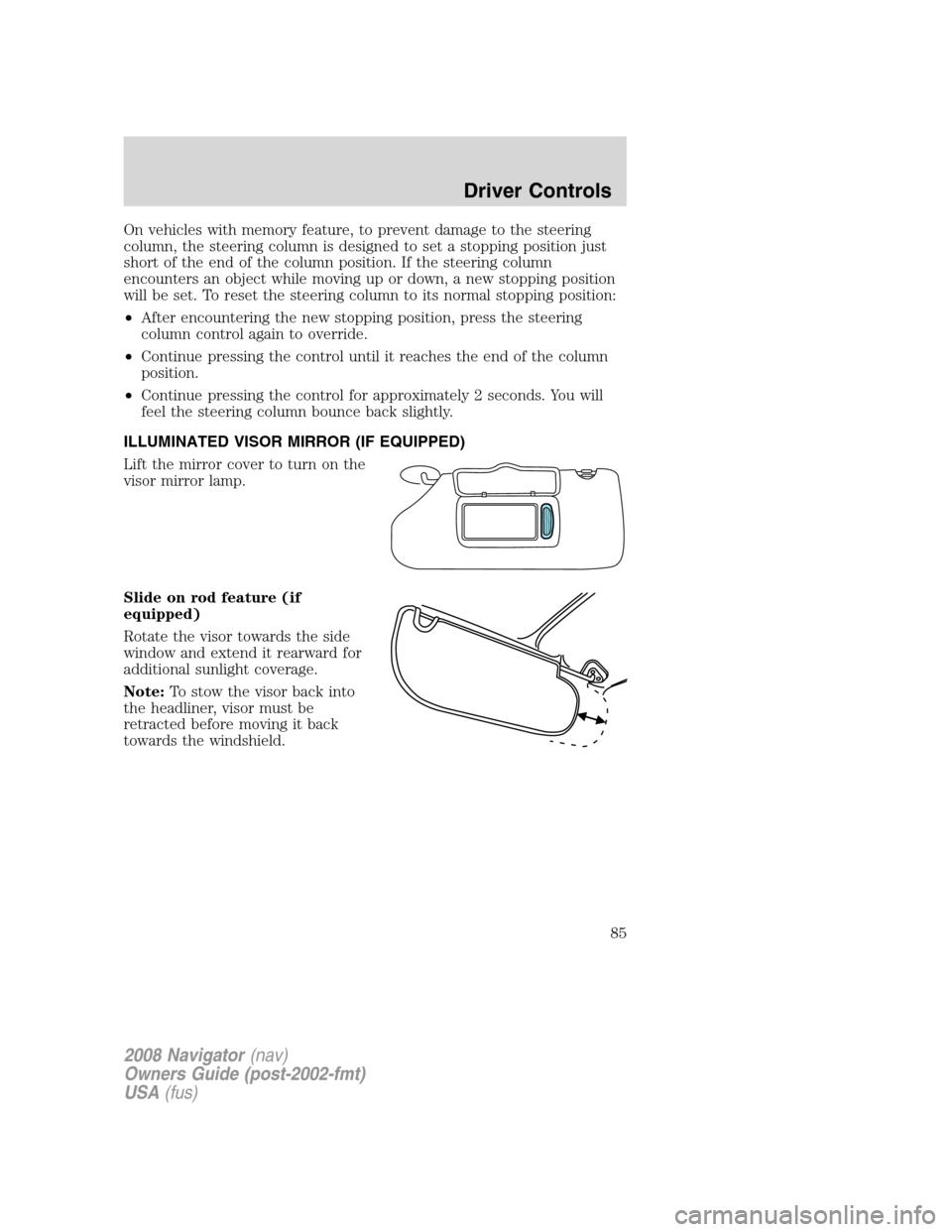 LINCOLN NAVIGATOR 2008 Manual Online On vehicles with memory feature, to prevent damage to the steering
column, the steering column is designed to set a stopping position just
short of the end of the column position. If the steering colu LINCOLN NAVIGATOR 2008 Manual Online On vehicles with memory feature, to prevent damage to the steering
column, the steering column is designed to set a stopping position just
short of the end of the column position. If the steering colu
