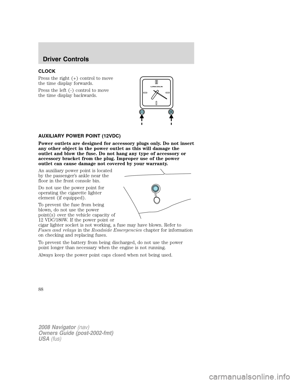 LINCOLN NAVIGATOR 2008  Owners Manual CLOCK
Press the right (+) control to move
the time display forwards.
Press the left (-) control to move
the time display backwards.
AUXILIARY POWER POINT (12VDC)
Power outlets are designed for accesso