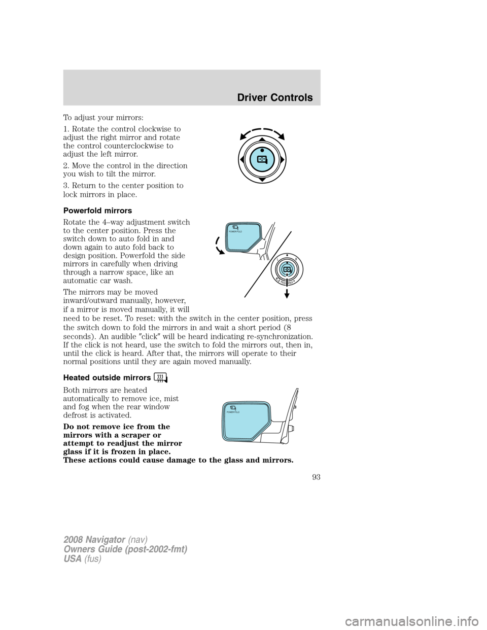 LINCOLN NAVIGATOR 2008 Owners Manual To adjust your mirrors:
1. Rotate the control clockwise to
adjust the right mirror and rotate
the control counterclockwise to
adjust the left mirror.
2. Move the control in the direction
you wish to t LINCOLN NAVIGATOR 2008 Owners Manual To adjust your mirrors:
1. Rotate the control clockwise to
adjust the right mirror and rotate
the control counterclockwise to
adjust the left mirror.
2. Move the control in the direction
you wish to t