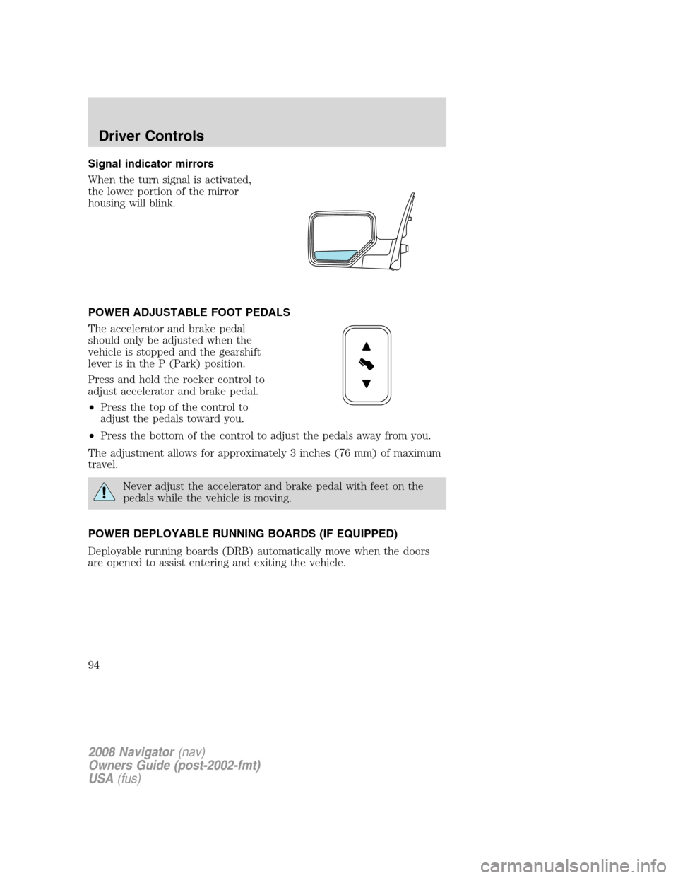 LINCOLN NAVIGATOR 2008  Owners Manual Signal indicator mirrors
When the turn signal is activated,
the lower portion of the mirror
housing will blink.
POWER ADJUSTABLE FOOT PEDALS
The accelerator and brake pedal
should only be adjusted whe