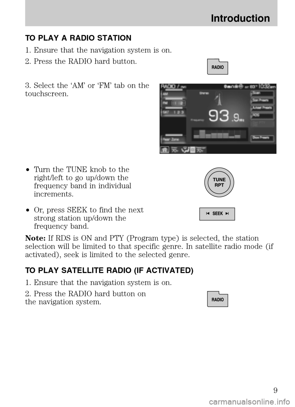 LINCOLN NAVIGATOR 2009 Navigation Manual TO PLAY A RADIO STATION
1. Ensure that the navigation system is on.
2. Press the RADIO hard button.
3. Select the ‘AM’ or ‘FM’ tab on the
touchscreen.
• Turn the TUNE knob to the
right LINCOLN NAVIGATOR 2009 Navigation Manual TO PLAY A RADIO STATION
1. Ensure that the navigation system is on.
2. Press the RADIO hard button.
3. Select the ‘AM’ or ‘FM’ tab on the
touchscreen.
• Turn the TUNE knob to the
right