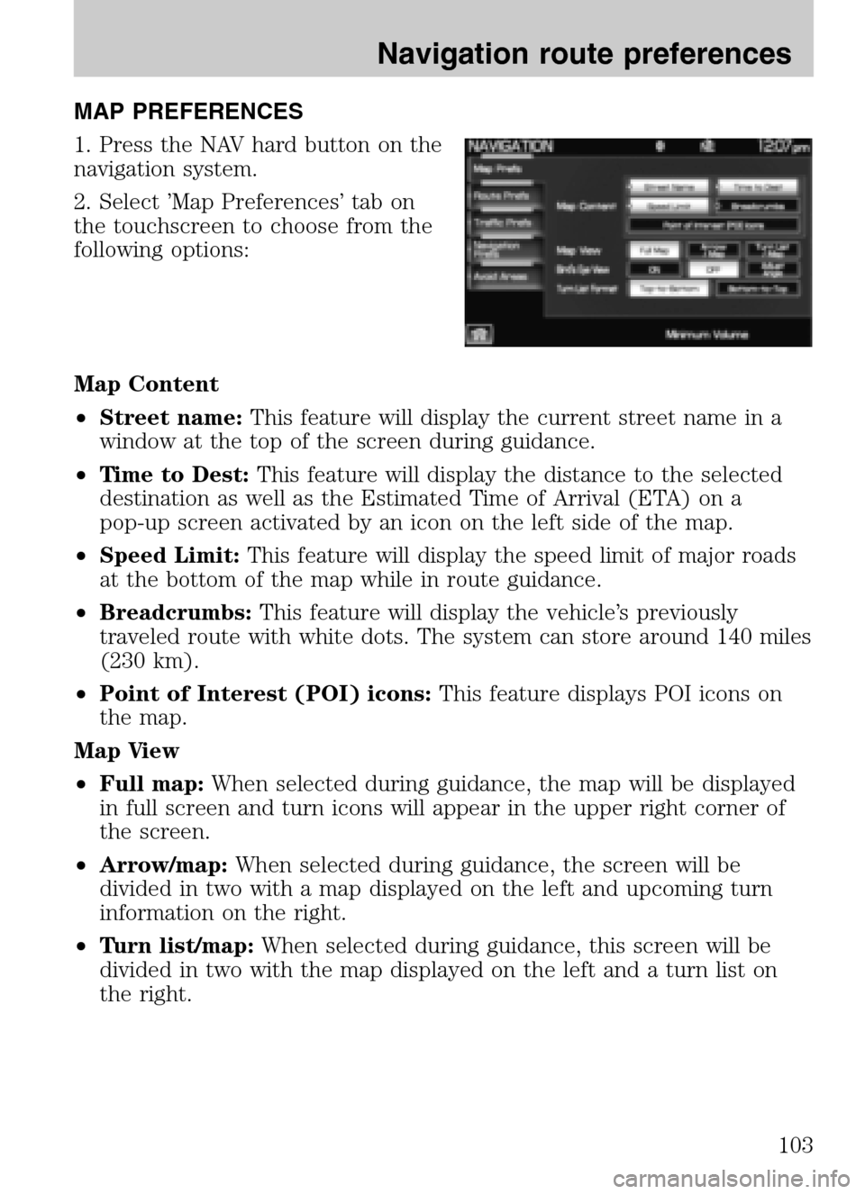LINCOLN NAVIGATOR 2009 Navigation Manual MAP PREFERENCES
1. Press the NAV hard button on the
navigation system.
2. Select ’Map Preferences’ tab on
the touchscreen to choose from the
following options:
Map Content
• Street name: T LINCOLN NAVIGATOR 2009 Navigation Manual MAP PREFERENCES
1. Press the NAV hard button on the
navigation system.
2. Select ’Map Preferences’ tab on
the touchscreen to choose from the
following options:
Map Content
• Street name: T