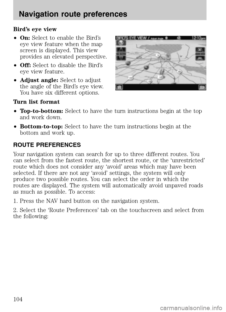 LINCOLN NAVIGATOR 2009 Navigation Manual Bird’s eye view
• On: Select to enable the Bird’s
eye view feature when the map
screen is displayed. This view
provides an elevated perspective.
• Off: Select to disable the Bird’s
eye LINCOLN NAVIGATOR 2009 Navigation Manual Bird’s eye view
• On: Select to enable the Bird’s
eye view feature when the map
screen is displayed. This view
provides an elevated perspective.
• Off: Select to disable the Bird’s
eye