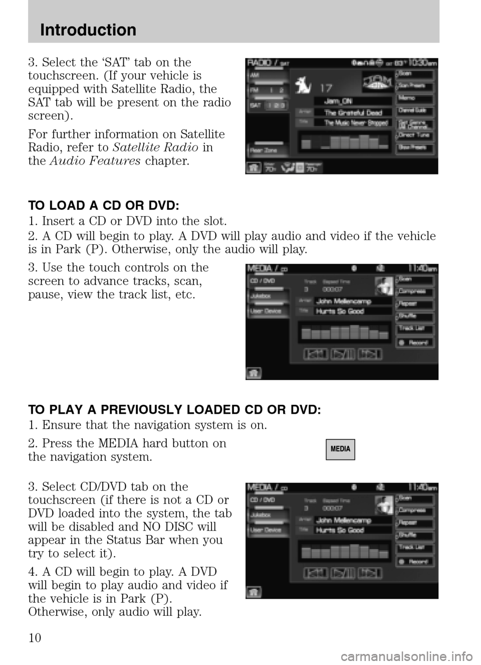 LINCOLN NAVIGATOR 2009 Navigation Manual 3. Select the ‘SAT’ tab on the
touchscreen. (If your vehicle is
equipped with Satellite Radio, the
SAT tab will be present on the radio
screen).
For further information on Satellite
Radio, refe LINCOLN NAVIGATOR 2009 Navigation Manual 3. Select the ‘SAT’ tab on the
touchscreen. (If your vehicle is
equipped with Satellite Radio, the
SAT tab will be present on the radio
screen).
For further information on Satellite
Radio, refe
