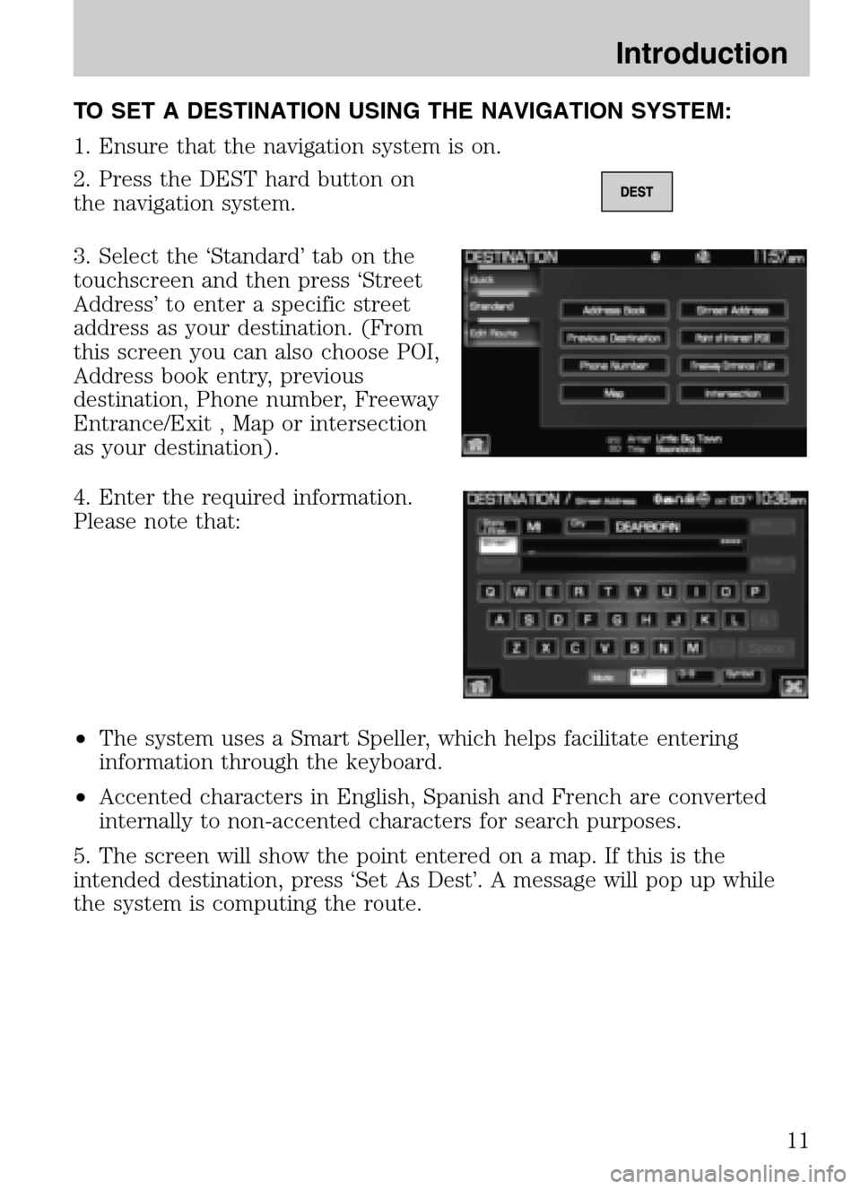 LINCOLN NAVIGATOR 2009 Navigation Manual TO SET A DESTINATION USING THE NAVIGATION SYSTEM:
1. Ensure that the navigation system is on.
2. Press the DEST hard button on
the navigation system.
3. Select the ‘Standard’ tab on the
touch LINCOLN NAVIGATOR 2009 Navigation Manual TO SET A DESTINATION USING THE NAVIGATION SYSTEM:
1. Ensure that the navigation system is on.
2. Press the DEST hard button on
the navigation system.
3. Select the ‘Standard’ tab on the
touch