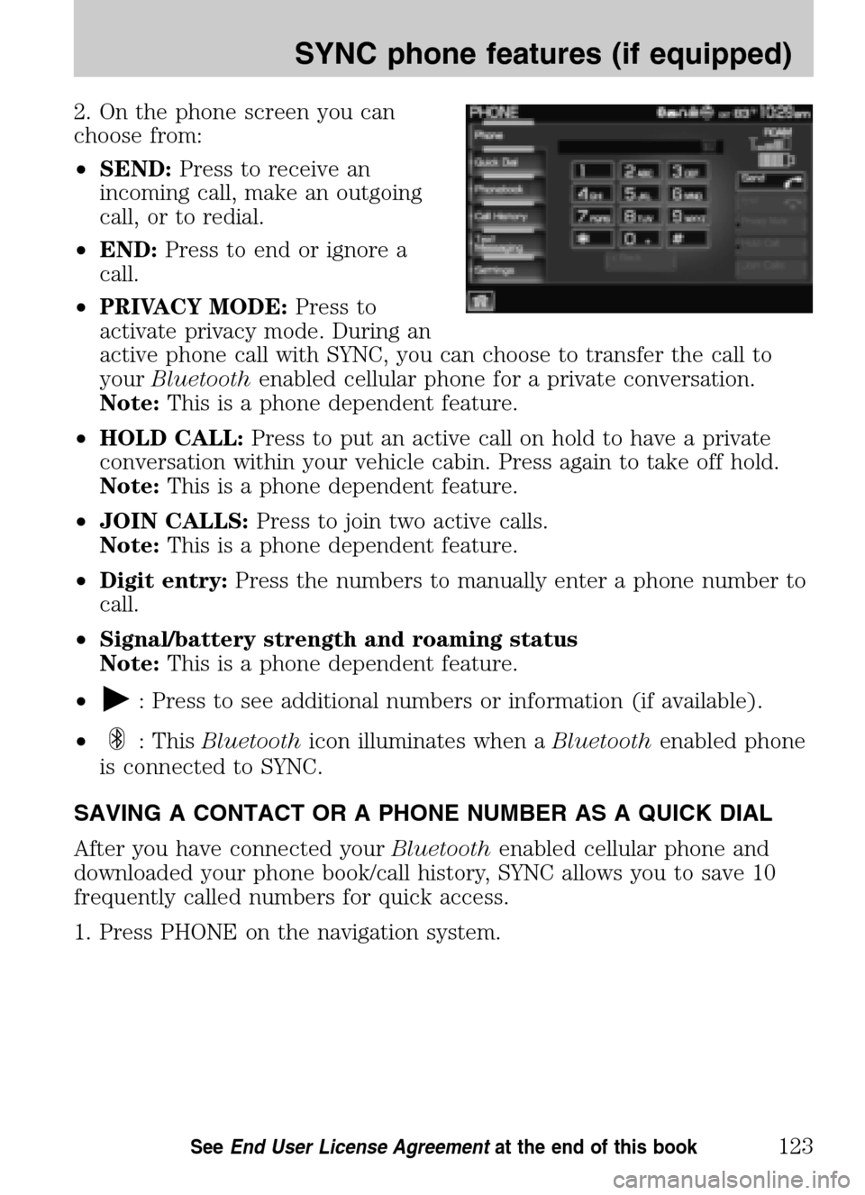 LINCOLN NAVIGATOR 2009 Navigation Manual 2. On the phone screen you can
choose from:
• SEND: Press to receive an
incoming call, make an outgoing
call, or to redial.
• END: Press to end or ignore a
call.
• PRIVACY MODE: Press to LINCOLN NAVIGATOR 2009 Navigation Manual 2. On the phone screen you can
choose from:
• SEND: Press to receive an
incoming call, make an outgoing
call, or to redial.
• END: Press to end or ignore a
call.
• PRIVACY MODE: Press to