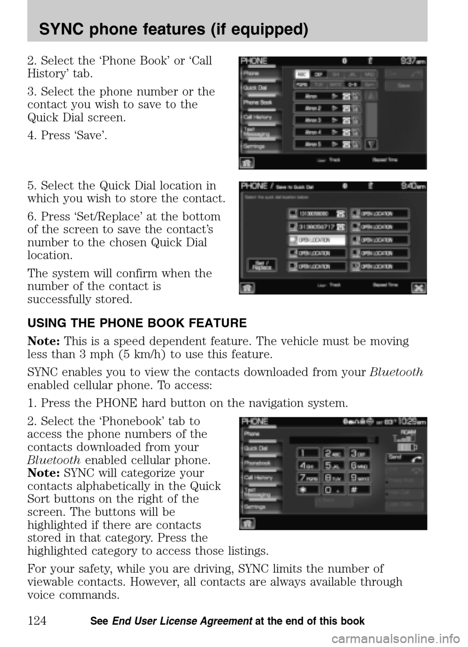 LINCOLN NAVIGATOR 2009 Navigation Manual 2. Select the ‘Phone Book’ or ‘Call
History’ tab.
3. Select the phone number or the
contact you wish to save to the
Quick Dial screen.
4. Press ‘Save’.
5. Select the Quick Dial locati LINCOLN NAVIGATOR 2009 Navigation Manual 2. Select the ‘Phone Book’ or ‘Call
History’ tab.
3. Select the phone number or the
contact you wish to save to the
Quick Dial screen.
4. Press ‘Save’.
5. Select the Quick Dial locati