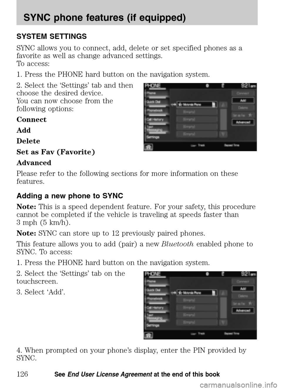 LINCOLN NAVIGATOR 2009 Navigation Manual SYSTEM SETTINGS
SYNC allows you to connect, add, delete or set specified phones as a
favorite as well as change advanced settings.
To access:
1. Press the PHONE hard button on the navigation system LINCOLN NAVIGATOR 2009 Navigation Manual SYSTEM SETTINGS
SYNC allows you to connect, add, delete or set specified phones as a
favorite as well as change advanced settings.
To access:
1. Press the PHONE hard button on the navigation system