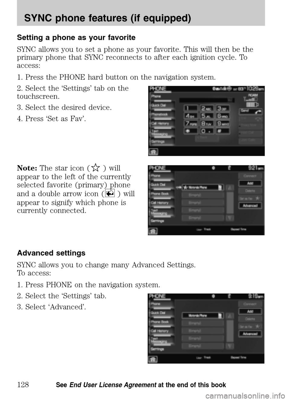 LINCOLN NAVIGATOR 2009 Navigation Manual Setting a phone as your favorite
SYNC allows you to set a phone as your favorite. This will then be the
primary phone that SYNC reconnects to after each ignition cycle. To
access:
1. Press the PHON LINCOLN NAVIGATOR 2009 Navigation Manual Setting a phone as your favorite
SYNC allows you to set a phone as your favorite. This will then be the
primary phone that SYNC reconnects to after each ignition cycle. To
access:
1. Press the PHON