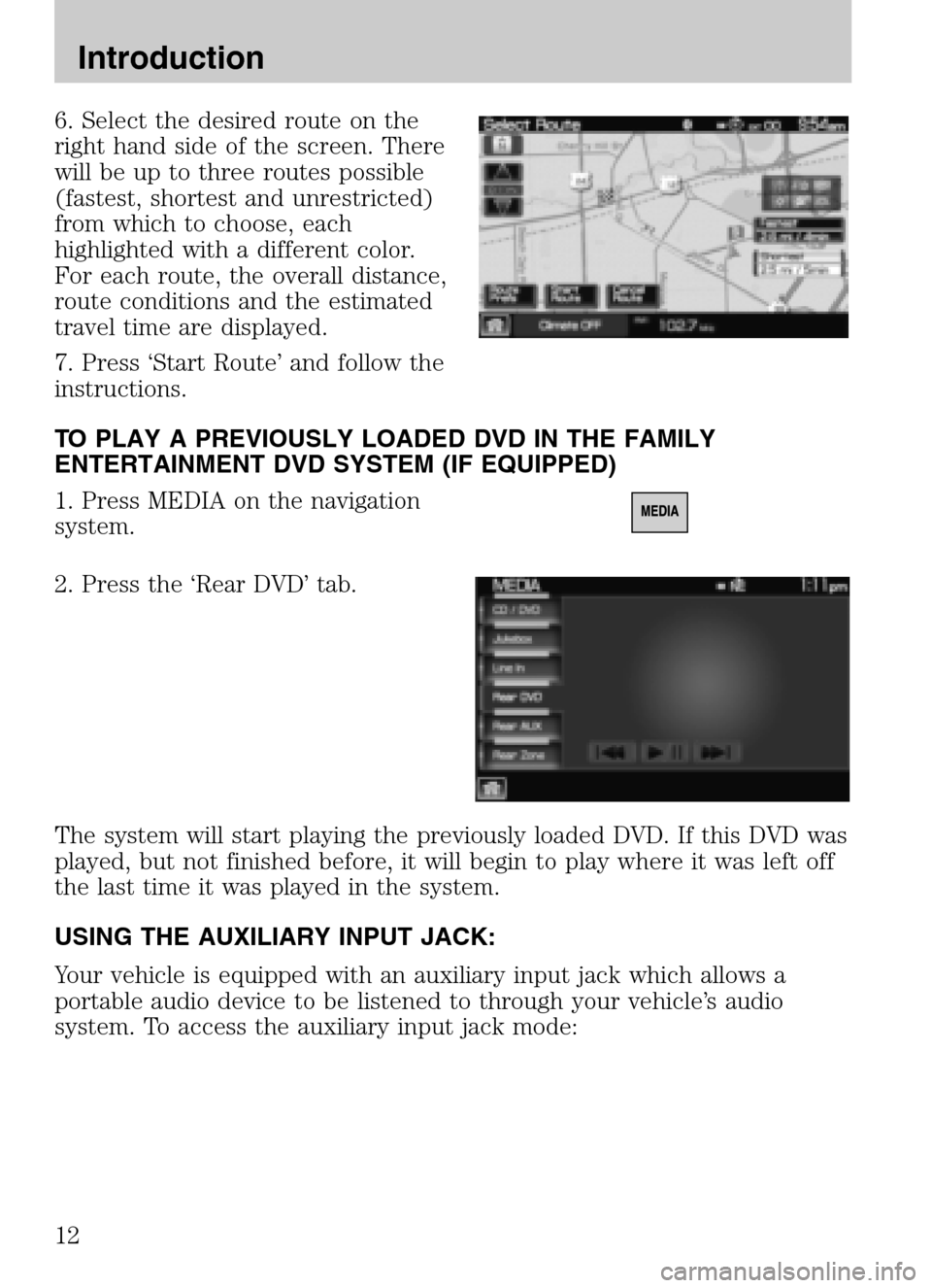 LINCOLN NAVIGATOR 2009 Navigation Manual 6. Select the desired route on the
right hand side of the screen. There
will be up to three routes possible
(fastest, shortest and unrestricted)
from which to choose, each
highlighted with a differen LINCOLN NAVIGATOR 2009 Navigation Manual 6. Select the desired route on the
right hand side of the screen. There
will be up to three routes possible
(fastest, shortest and unrestricted)
from which to choose, each
highlighted with a differen