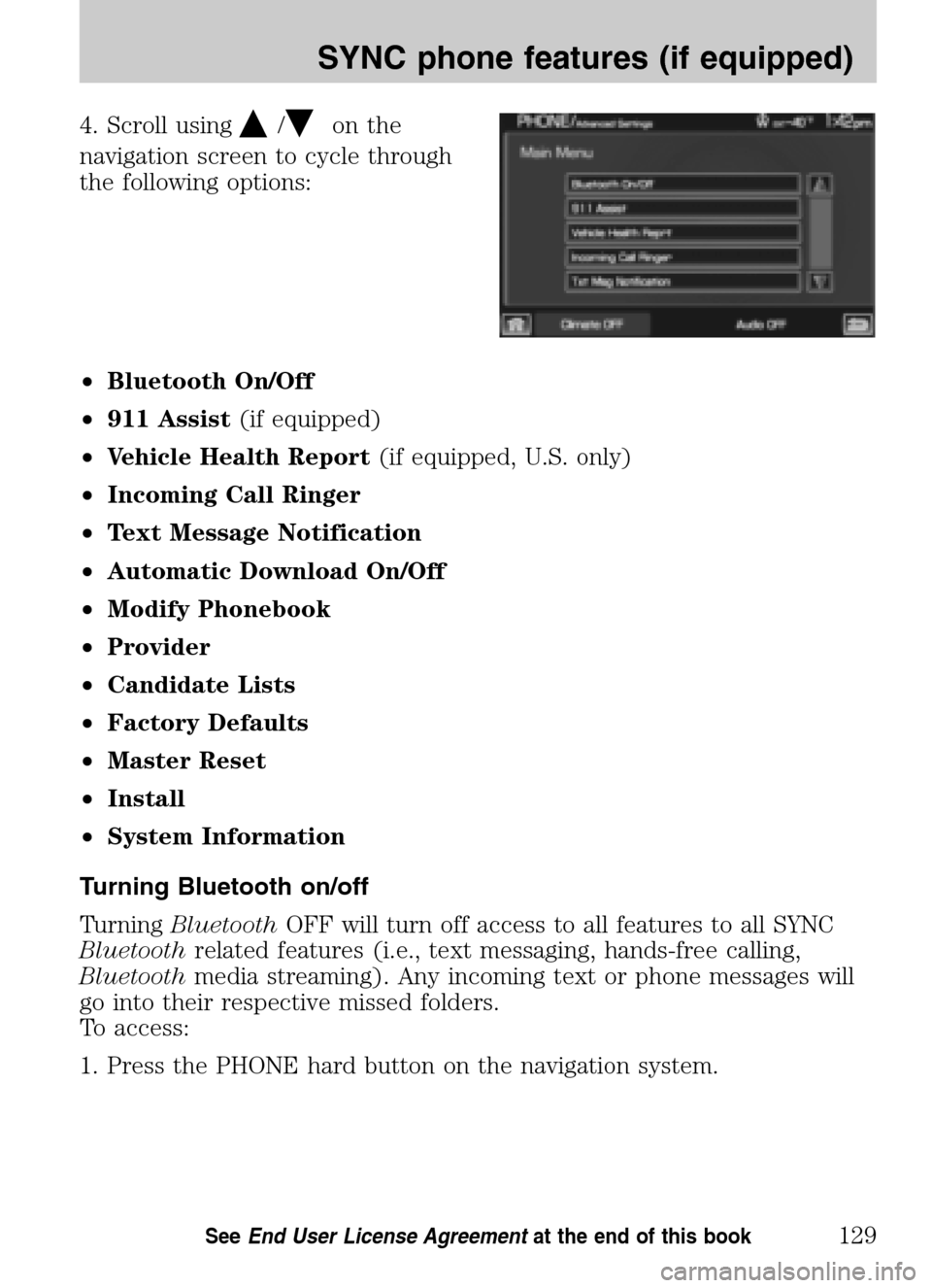 LINCOLN NAVIGATOR 2009 Navigation Manual 4. Scroll using/on the
navigation screen to cycle through
the following options:
• Bluetooth On/Off
• 911 Assist (if equipped)
• Vehicle Health Report (if equipped, U.S. only)
• Inco LINCOLN NAVIGATOR 2009 Navigation Manual 4. Scroll using/on the
navigation screen to cycle through
the following options:
• Bluetooth On/Off
• 911 Assist (if equipped)
• Vehicle Health Report (if equipped, U.S. only)
• Inco
