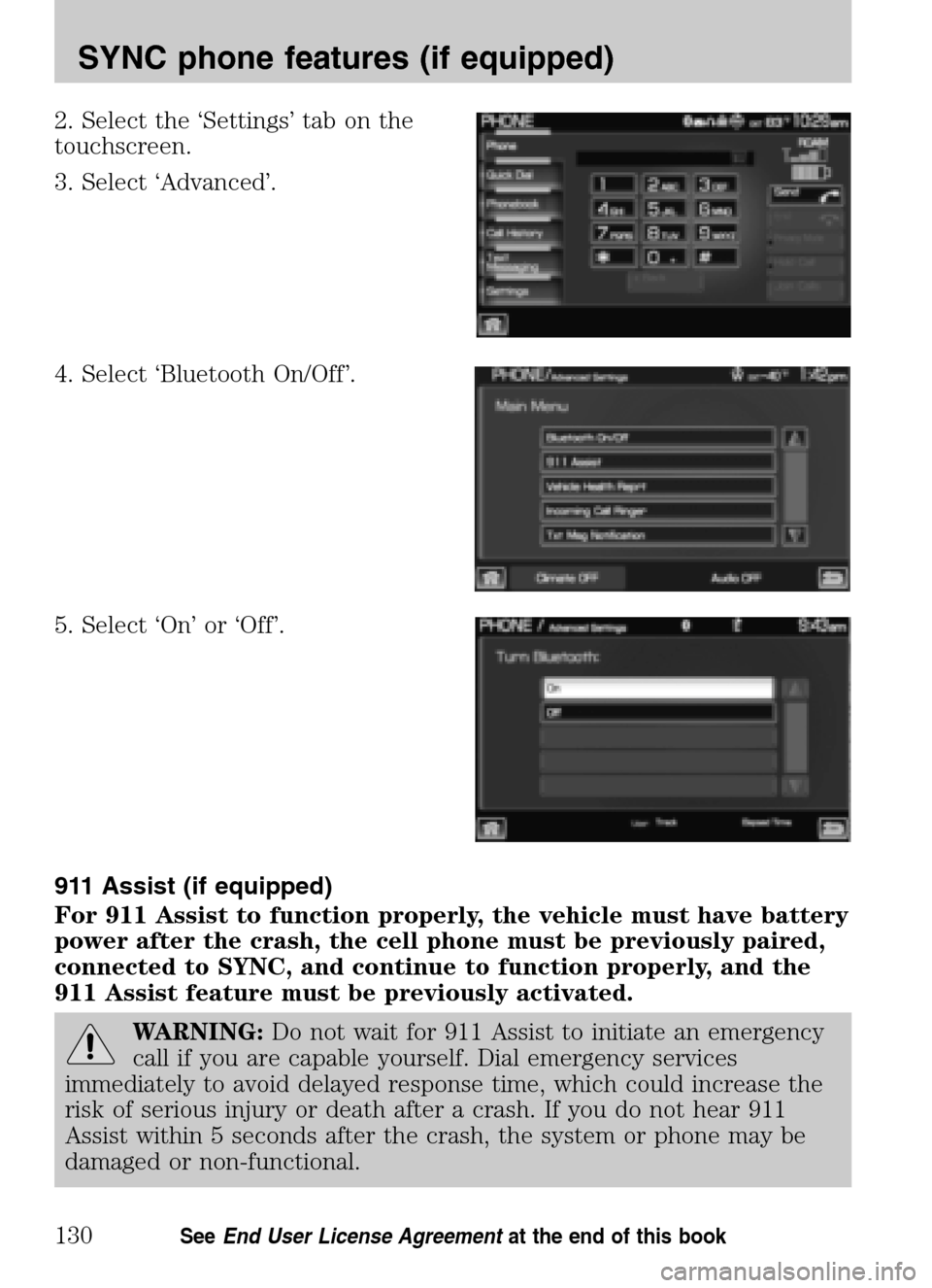 LINCOLN NAVIGATOR 2009  Navigation Manual 2. Select the ‘Settings’ tab on the 
touchscreen. 
3. Select ‘Advanced’. 
4. Select ‘Bluetooth On/Off’. 
5. Select ‘On’ or ‘Off’. 
911 Assist (if equipped) 
For 911 Assist to funct