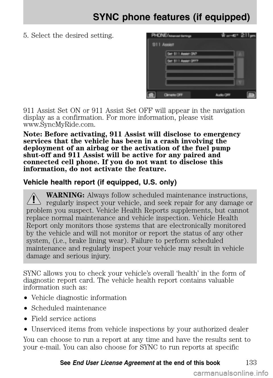 LINCOLN NAVIGATOR 2009 Navigation Manual 5. Select the desired setting.
911 Assist Set ON or 911 Assist Set OFF will appear in the navigation
display as a confirmation. For more information, please visit
www.SyncMyRide.com.
Note: Before a LINCOLN NAVIGATOR 2009 Navigation Manual 5. Select the desired setting.
911 Assist Set ON or 911 Assist Set OFF will appear in the navigation
display as a confirmation. For more information, please visit
www.SyncMyRide.com.
Note: Before a