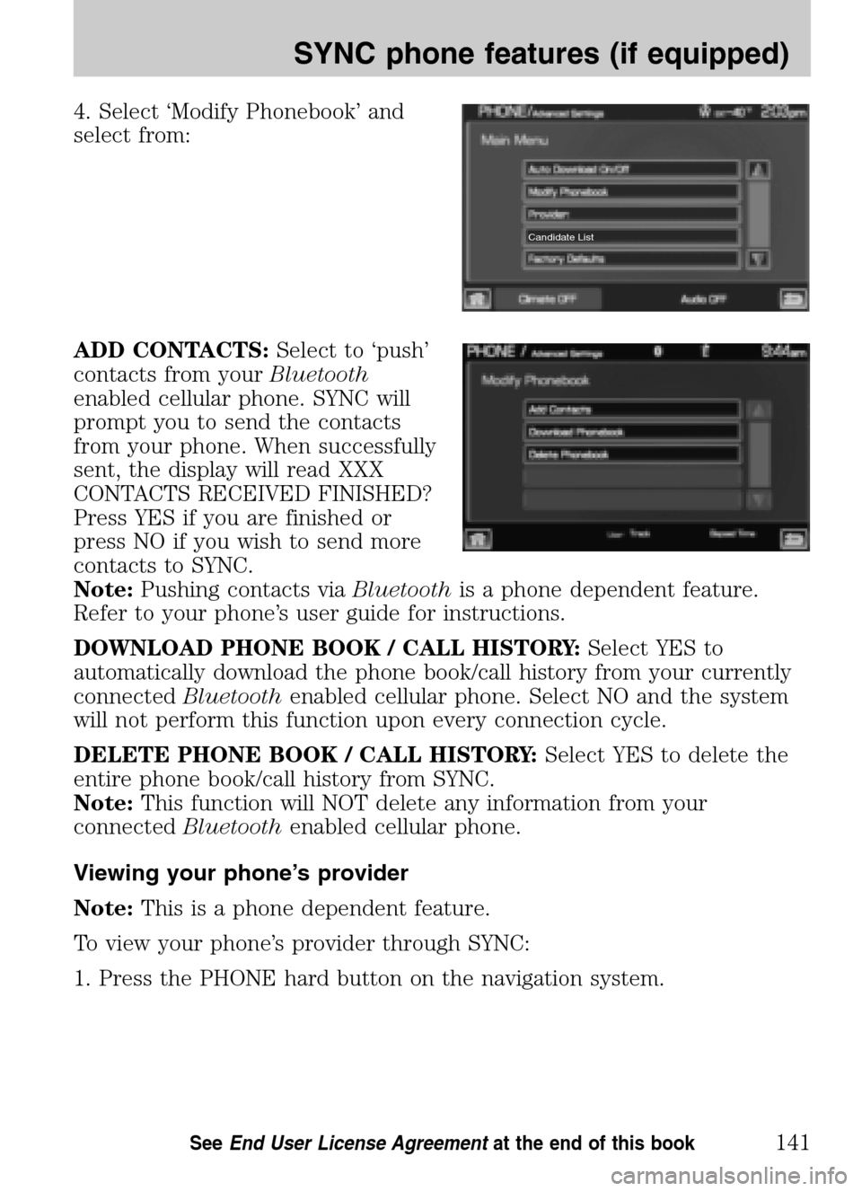 LINCOLN NAVIGATOR 2009 Navigation Manual 4. Select ‘Modify Phonebook’ and
select from:
ADD CONTACTS: Select to ‘push’
contacts from your Bluetooth
enabled cellular phone. SYNC will
prompt you to send the contacts
from your phone LINCOLN NAVIGATOR 2009 Navigation Manual 4. Select ‘Modify Phonebook’ and
select from:
ADD CONTACTS: Select to ‘push’
contacts from your Bluetooth
enabled cellular phone. SYNC will
prompt you to send the contacts
from your phone