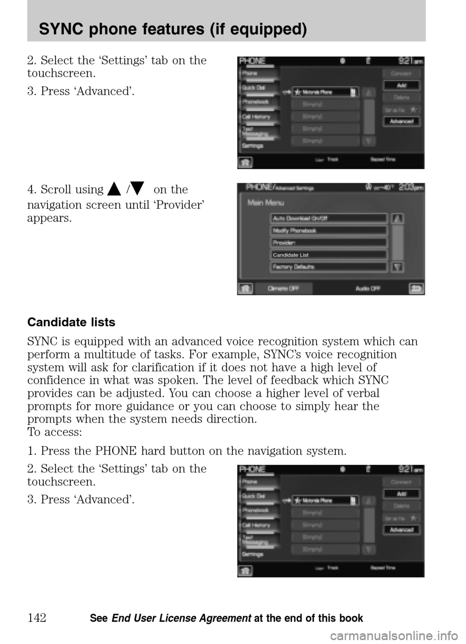 LINCOLN NAVIGATOR 2009  Navigation Manual 2. Select the ‘Settings’ tab on the 
touchscreen. 
3. Press ‘Advanced’. 
4. Scroll using
/on the 
navigation screen until ‘Provider’ 
appears. 
Candidate lists 
SYNC is equipped with an ad