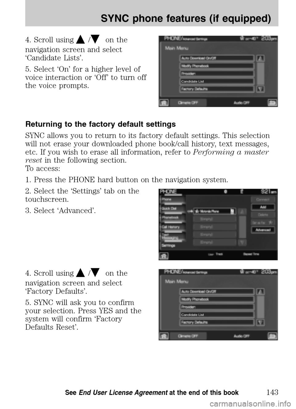 LINCOLN NAVIGATOR 2009 Navigation Manual 4. Scroll using/on the
navigation screen and select
‘Candidate Lists’.
5. Select ‘On’ for a higher level of
voice interaction or ‘Off’ to turn off
the voice prompts.
Returning to the LINCOLN NAVIGATOR 2009 Navigation Manual 4. Scroll using/on the
navigation screen and select
‘Candidate Lists’.
5. Select ‘On’ for a higher level of
voice interaction or ‘Off’ to turn off
the voice prompts.
Returning to the