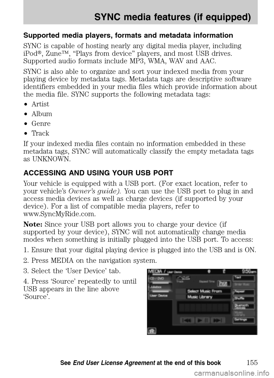 LINCOLN NAVIGATOR 2009  Navigation Manual Supported media players, formats and metadata information 
SYNC is capable of hosting nearly any digital media player, including 
iPod , Zune™, “Plays from device” players, and most USB drives.