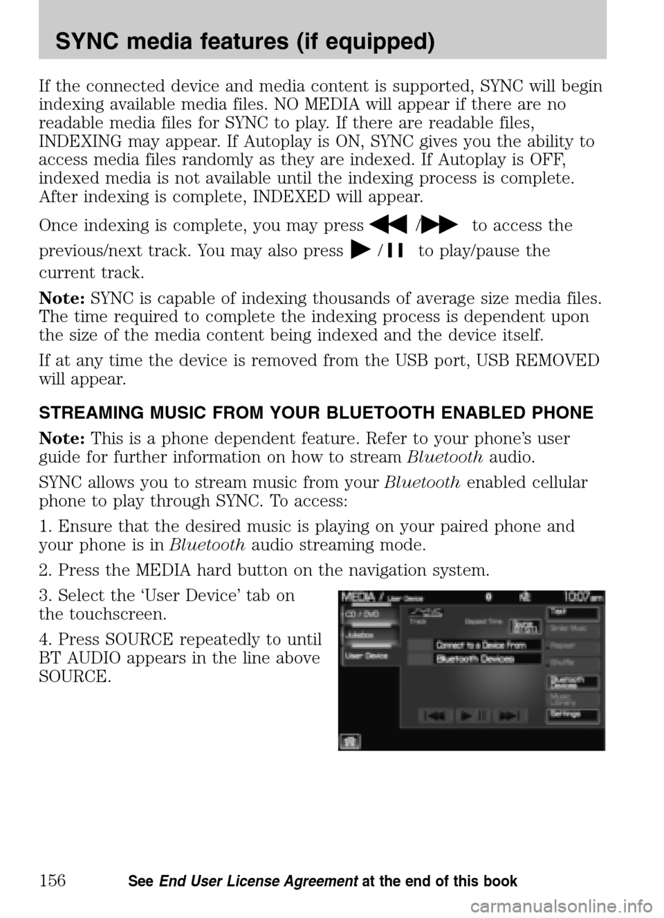 LINCOLN NAVIGATOR 2009 Navigation Manual If the connected device and media content is supported, SYNC will begin
indexing available media files. NO MEDIA will appear if there are no
readable media files for SYNC to play. If there are readab LINCOLN NAVIGATOR 2009 Navigation Manual If the connected device and media content is supported, SYNC will begin
indexing available media files. NO MEDIA will appear if there are no
readable media files for SYNC to play. If there are readab